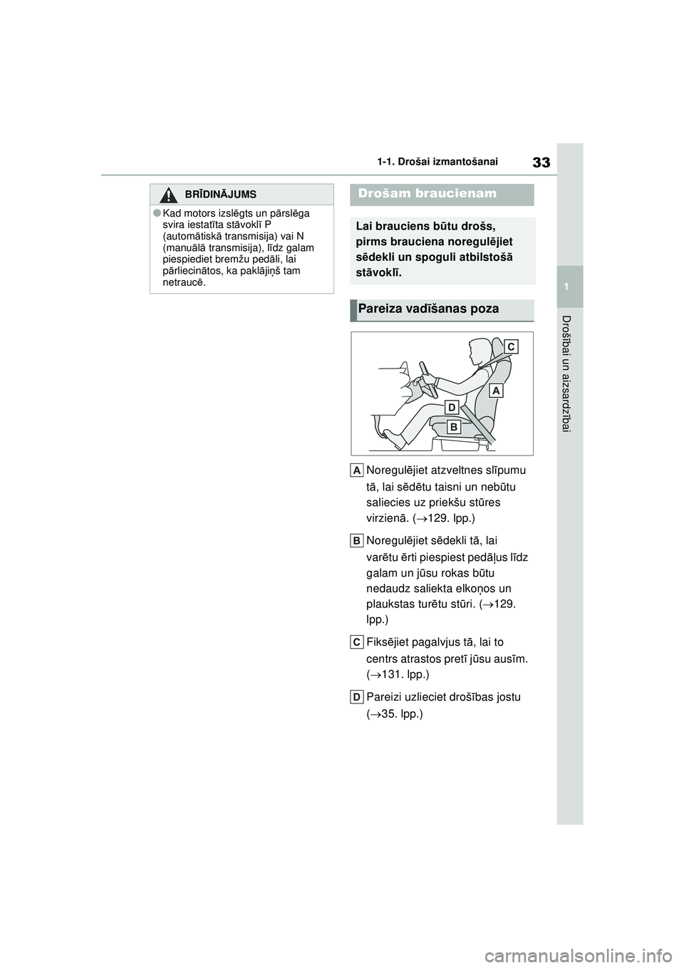 TOYOTA YARIS 2022  Lietošanas Instrukcija (in Latvian) 33
1
Owners Manual_Europe_M52M05_LV
1-1. Drošai izmantošanai
Drošībai un aizsardz ībai
Noregul ējiet atzveltnes sl īpumu 
t ā , lai s ēd ētu taisni un neb ūtu 
saliecies uz priekšu st ūre