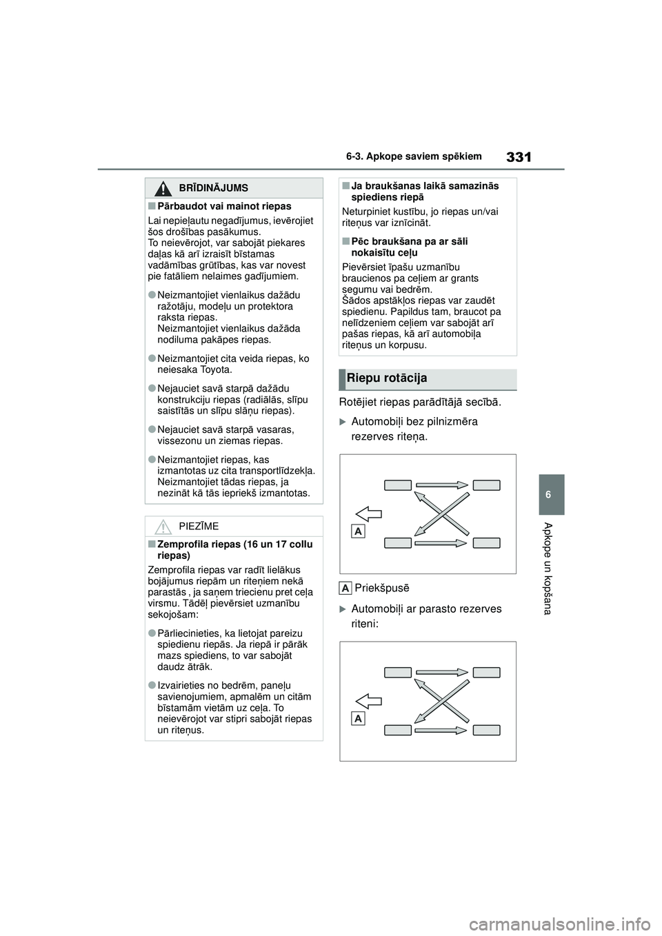 TOYOTA YARIS 2022  Lietošanas Instrukcija (in Latvian) 331
6
Owners Manual_Europe_M52M05_LV
6-3. Apkope saviem spēkiem
Apkope un kopšana
Rot ējiet riepas par ād īt ā jā  sec īb ā .
�XAutomobi ļi bez pilnizm ēra 
rezerves rite ņa.
Priekšpus ē