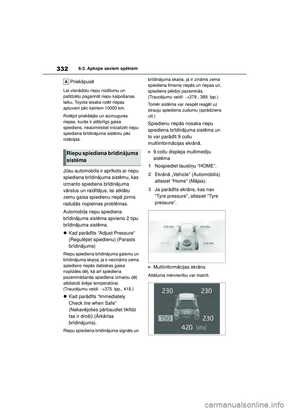 TOYOTA YARIS 2022  Lietošanas Instrukcija (in Latvian) 332
Owners Manual_Europe_M52M05_LV
6-3. Apkope saviem spēkiem
Priekšpus ē
Lai vienādotu riepu nodilumu un 
pal īdz ētu pagarin āt riepu kalpošanas 
laiku, Toyota iesaka rot ēt riepas 
aptuven