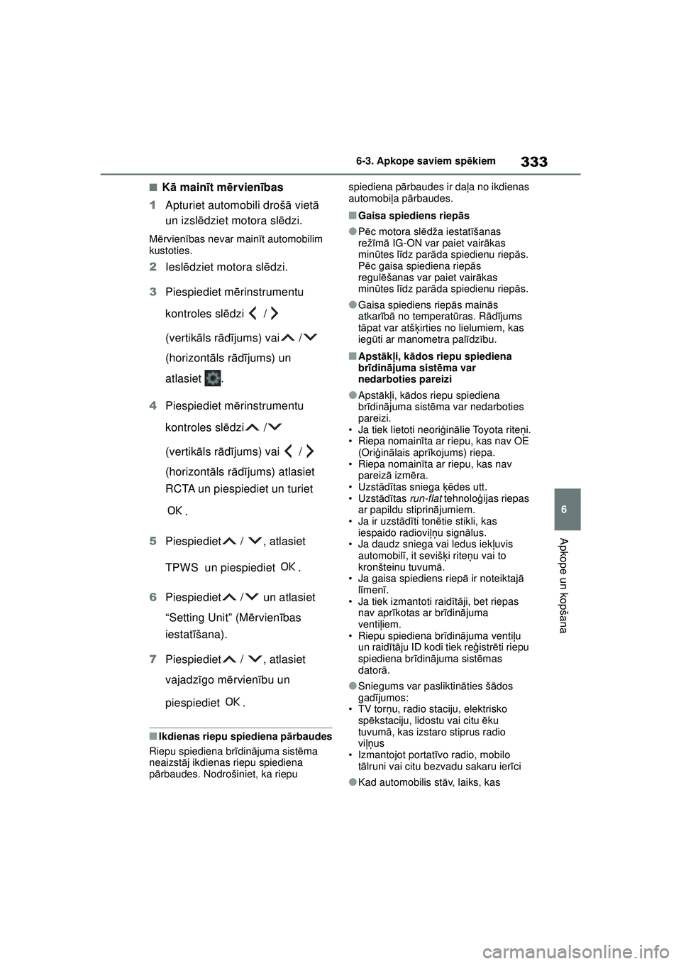 TOYOTA YARIS 2022  Lietošanas Instrukcija (in Latvian) 333
6
Owners Manual_Europe_M52M05_LV
6-3. Apkope saviem spēkiem
Apkope un kopšana
■K ā main īt m ērvien ības
1 Apturiet automobili droš ā viet ā 
un izsl ēdziet motora sl ēdzi.
M ērvien 