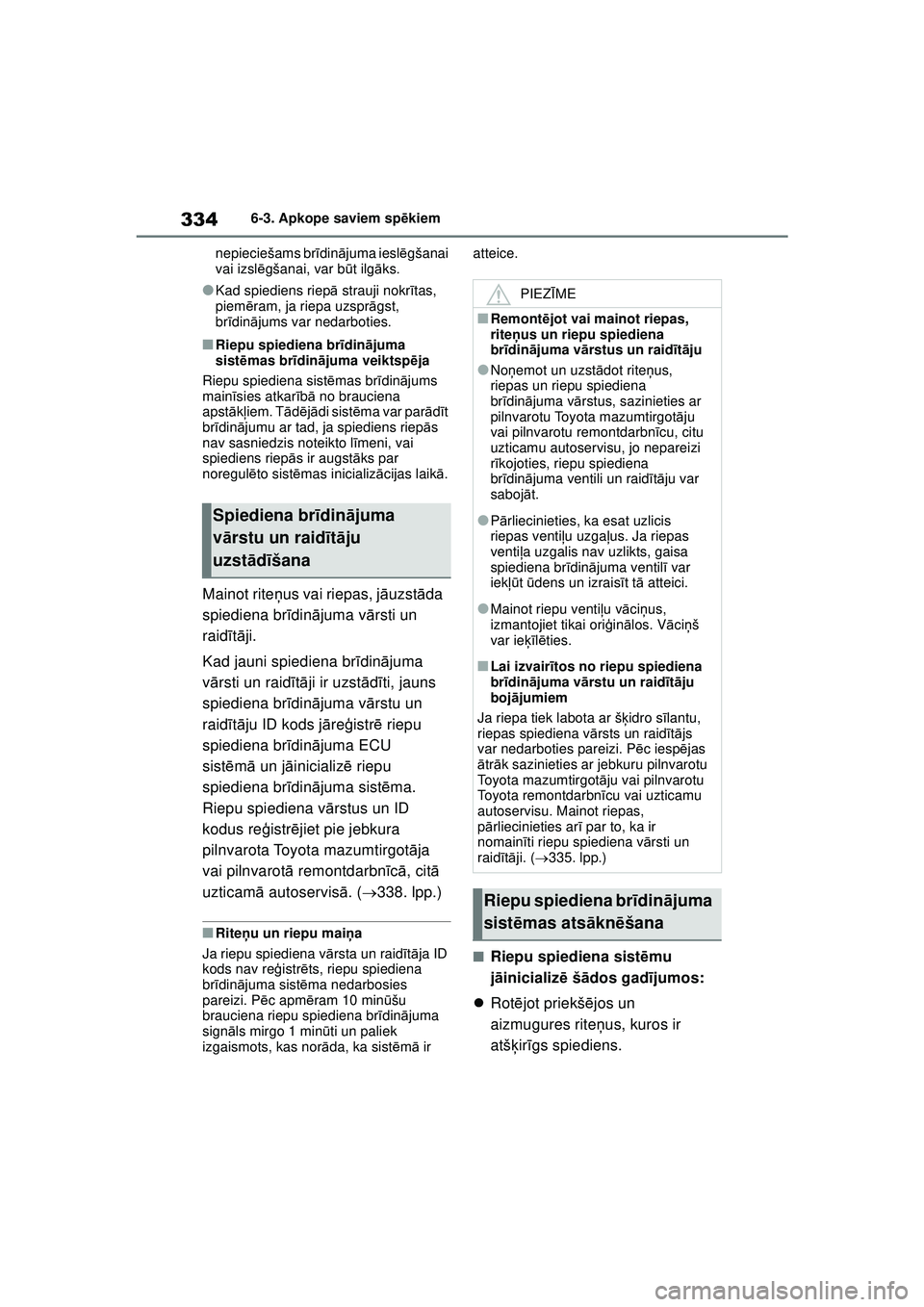 TOYOTA YARIS 2022  Lietošanas Instrukcija (in Latvian) 334
Owners Manual_Europe_M52M05_LV
6-3. Apkope saviem spēkiem
nepieciešams br īdin ājuma iesl ēgšanai 
vai izsl ēgšanai, var b ūt ilg āks.
●Kad spiediens riep ā strauji nokr ītas, 
piem 