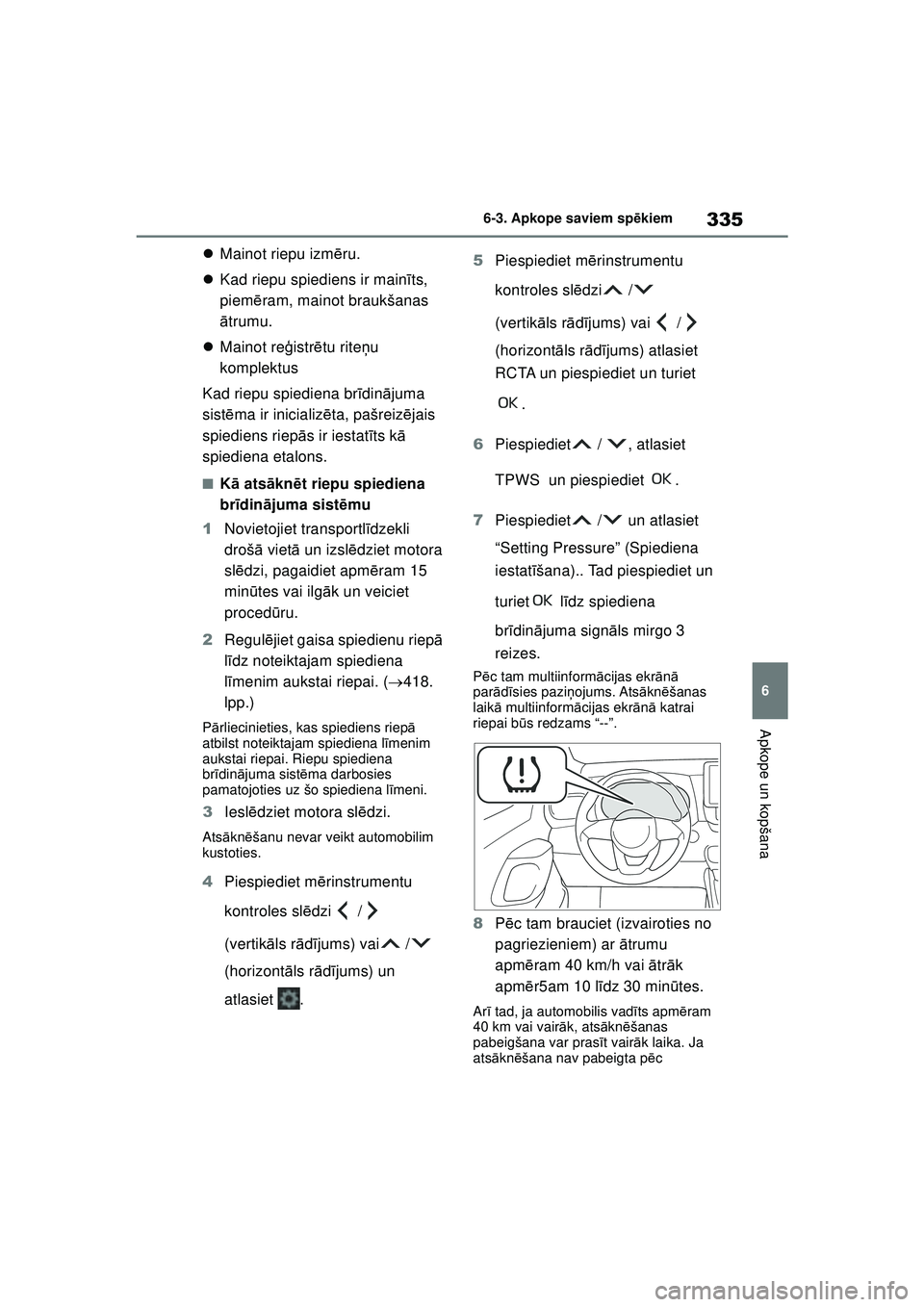 TOYOTA YARIS 2022  Lietošanas Instrukcija (in Latvian) 335
6
Owners Manual_Europe_M52M05_LV
6-3. Apkope saviem spēkiem
Apkope un kopšana
 Mainot riepu izm ēru.
 Kad riepu spiediens ir mainī ts, 
piem ēram, mainot braukšanas 
ā trumu.
 Main