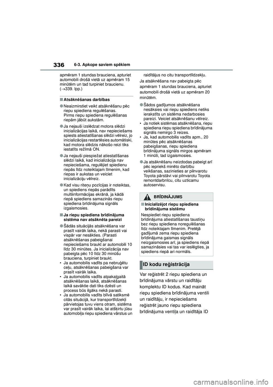 TOYOTA YARIS 2022  Lietošanas Instrukcija (in Latvian) 336
Owners Manual_Europe_M52M05_LV
6-3. Apkope saviem spēkiem
apm ēram 1 stundas brauciena, apturiet 
automobili droš ā viet ā uz apm ēram 15 
min ūtē m un tad turpiniet braucienu. 
(  339.