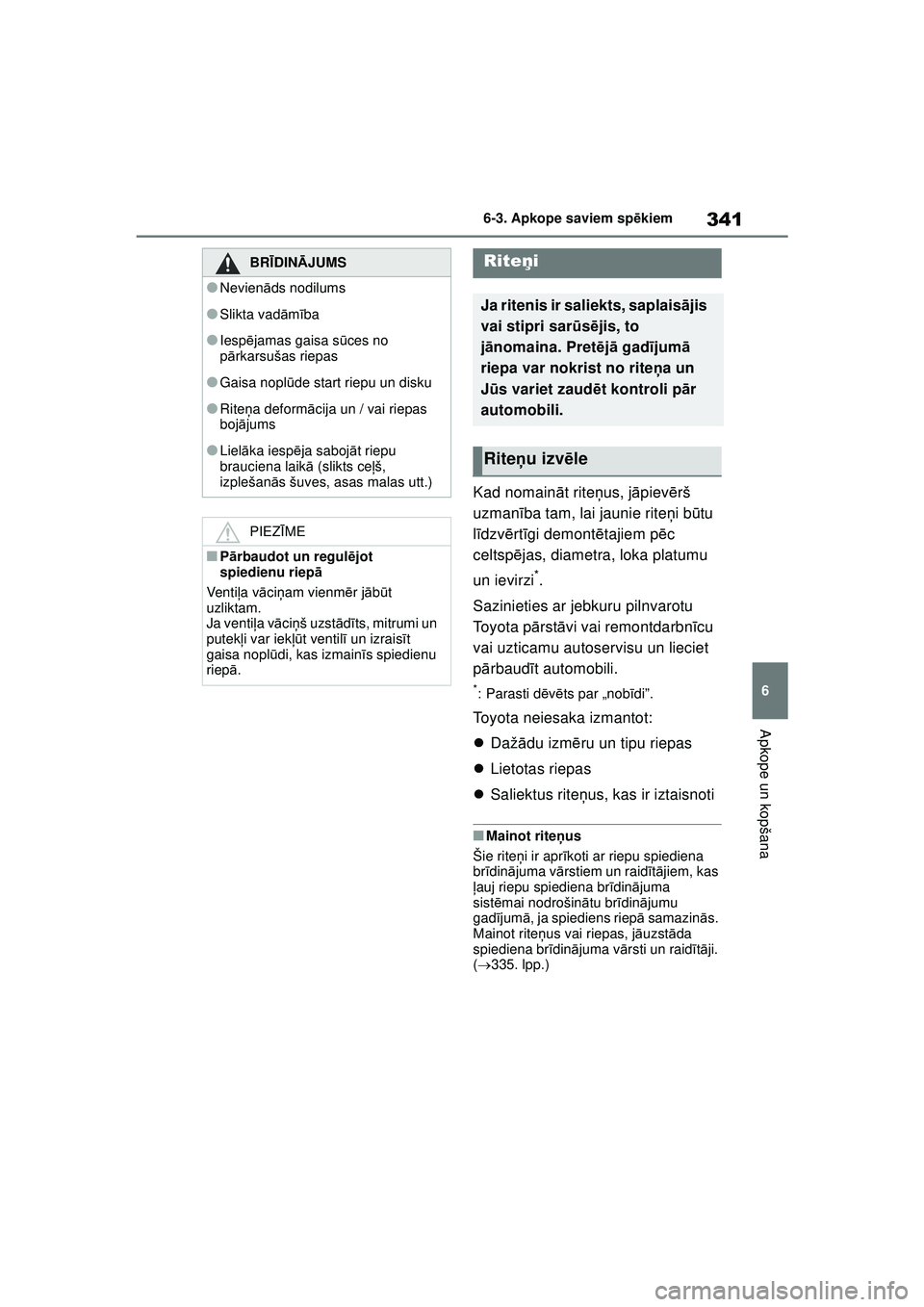 TOYOTA YARIS 2022  Lietošanas Instrukcija (in Latvian) 341
6
Owners Manual_Europe_M52M05_LV
6-3. Apkope saviem spēkiem
Apkope un kopšana
Kad nomain āt rite ņus, j āpiev ērš 
uzmanī ba tam, lai jaunie riteņ i būtu 
l ī dzv ērt īgi demont ētaj