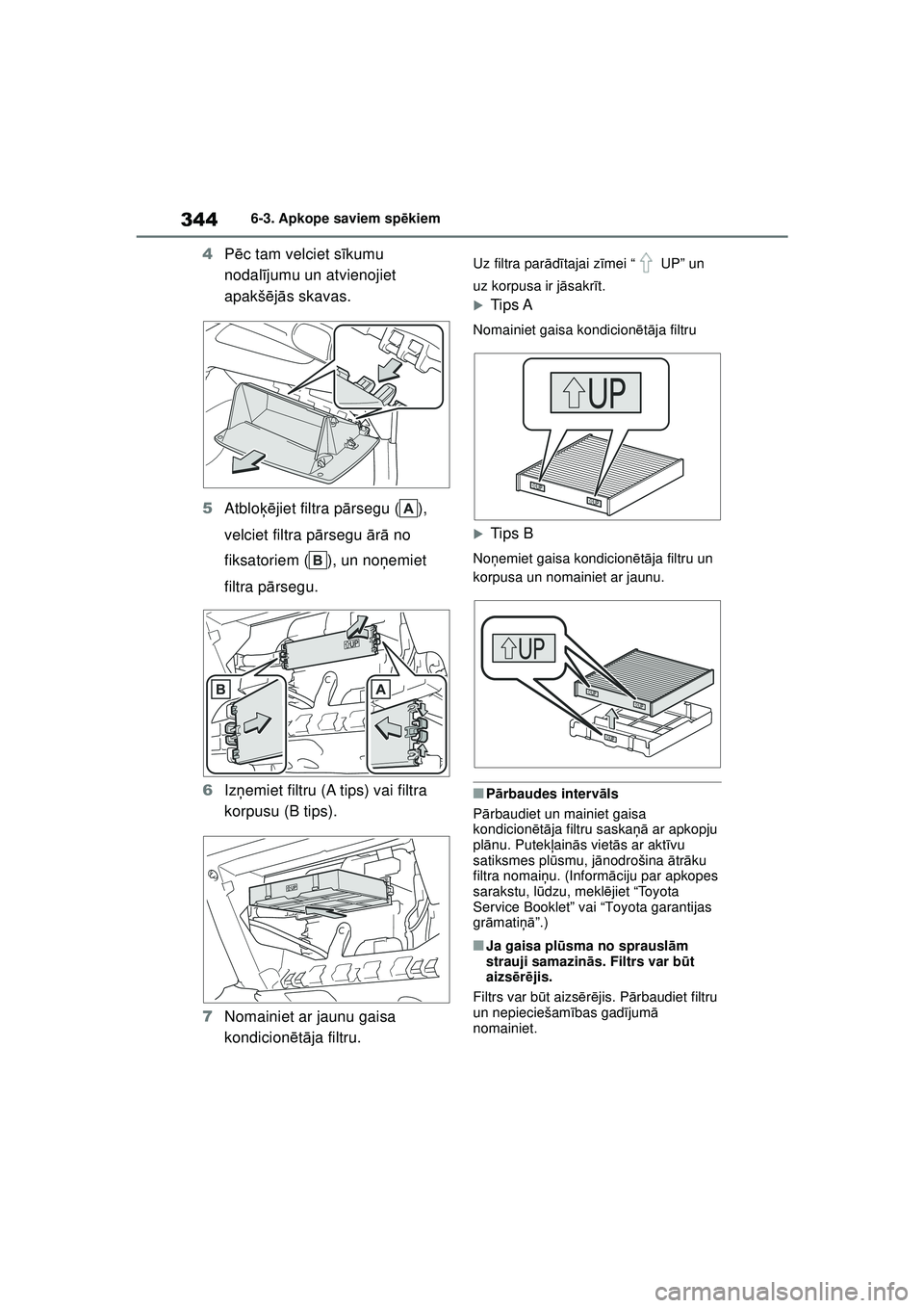TOYOTA YARIS 2022  Lietošanas Instrukcija (in Latvian) 344
Owners Manual_Europe_M52M05_LV
6-3. Apkope saviem spēkiem
4 Pēc tam velciet s īkumu 
nodal ījumu un atvienojiet 
apakš ējā s skavas.
5 Atblo ķējiet filtra p ārsegu ( ), 
velciet filtra p
