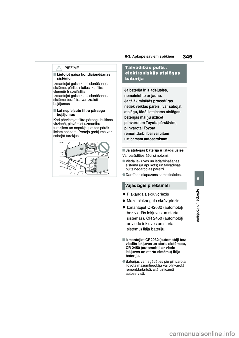 TOYOTA YARIS 2022  Lietošanas Instrukcija (in Latvian) 345
6
Owners Manual_Europe_M52M05_LV
6-3. Apkope saviem spēkiem
Apkope un kopšana
■Ja atsl ēgas baterija ir izl ād ējusies
Var par ādīties š ādi simptomi.
●Vied ā iek ļuves un iedarbin 