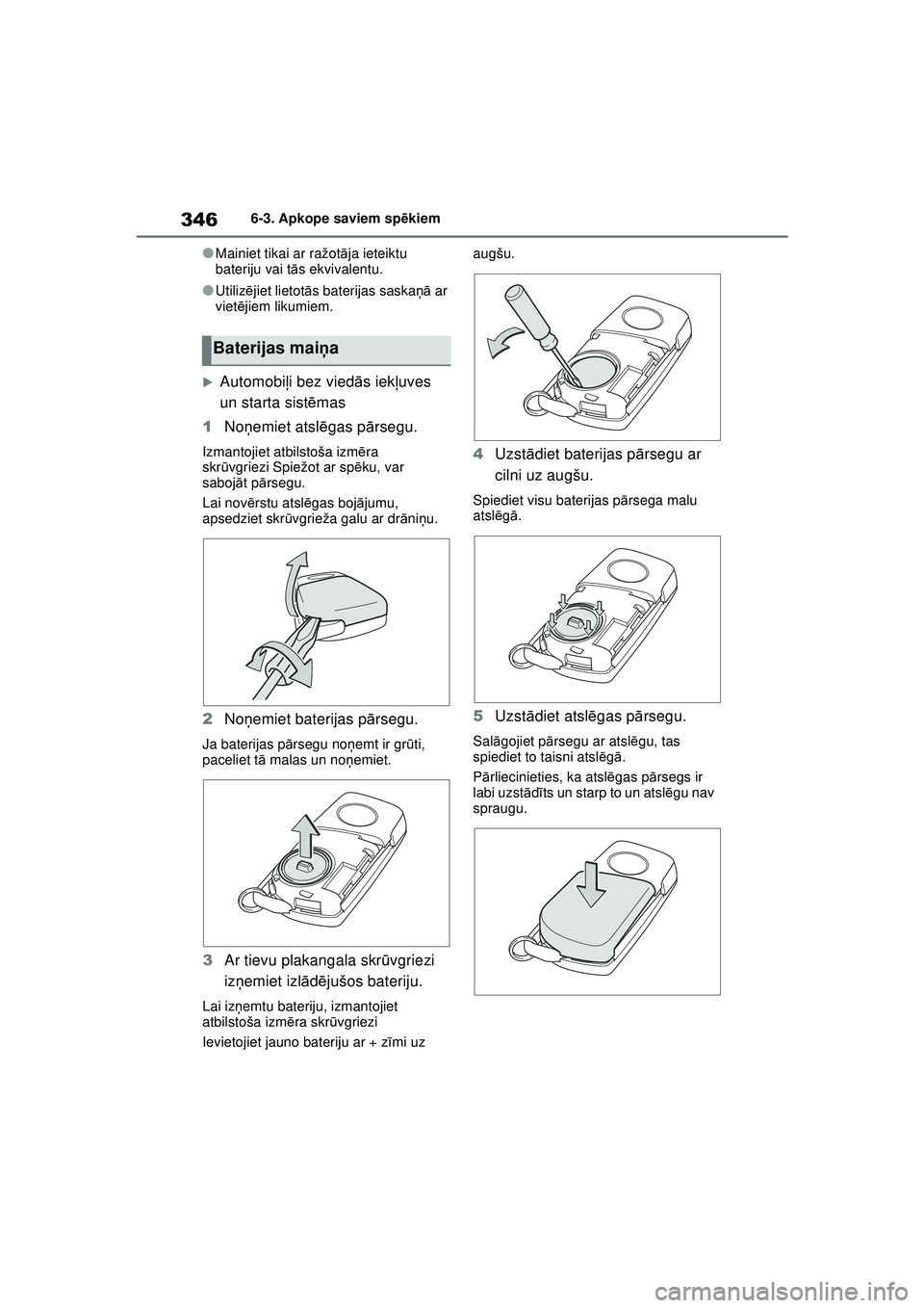 TOYOTA YARIS 2022  Lietošanas Instrukcija (in Latvian) 346
Owners Manual_Europe_M52M05_LV
6-3. Apkope saviem spēkiem
●Mainiet tikai ar ražot āja ieteiktu 
bateriju vai t ās ekvivalentu.
●Utiliz ējiet lietot ās baterijas saska ņā ar 
viet ējie