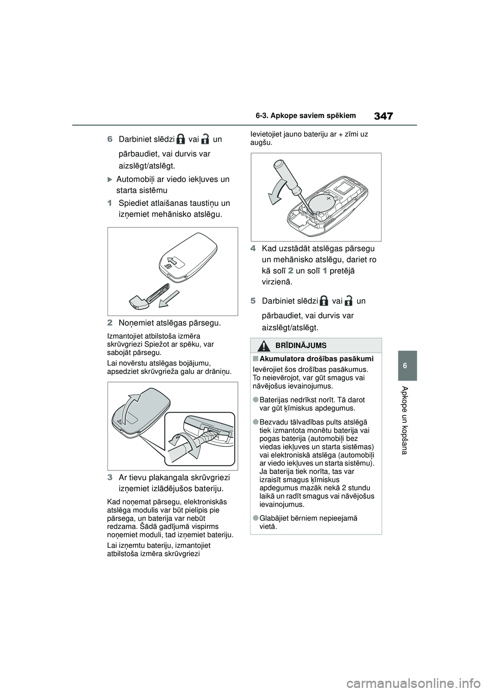 TOYOTA YARIS 2022  Lietošanas Instrukcija (in Latvian) 347
6
Owners Manual_Europe_M52M05_LV
6-3. Apkope saviem spēkiem
Apkope un kopšana
6 Darbiniet sl ēdzi  vai  un 
p ārbaudiet, vai durvis var 
aizsl ēgt/atsl ēgt.
�XAutomobi ļi ar viedo iek ļuve