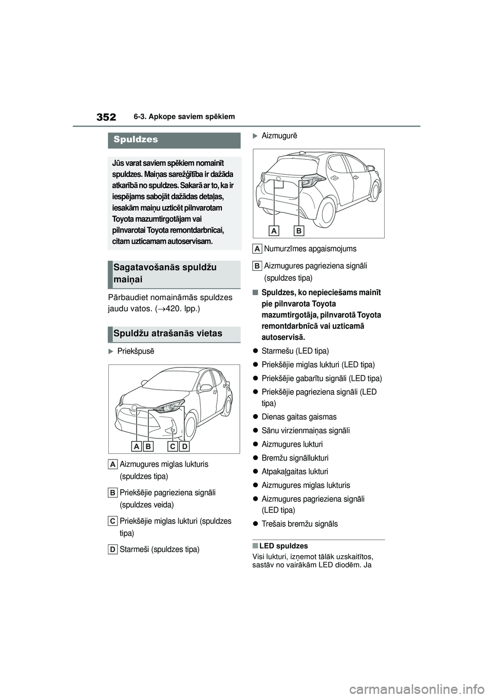 TOYOTA YARIS 2022  Lietošanas Instrukcija (in Latvian) 352
Owners Manual_Europe_M52M05_LV
6-3. Apkope saviem spēkiem
P ārbaudiet nomain ām ās spuldzes 
jaudu vatos. ( 420. lpp.)
�XPriekšpus ē
Aizmugures miglas lukturis 
(spuldzes tipa)
Priekš ē