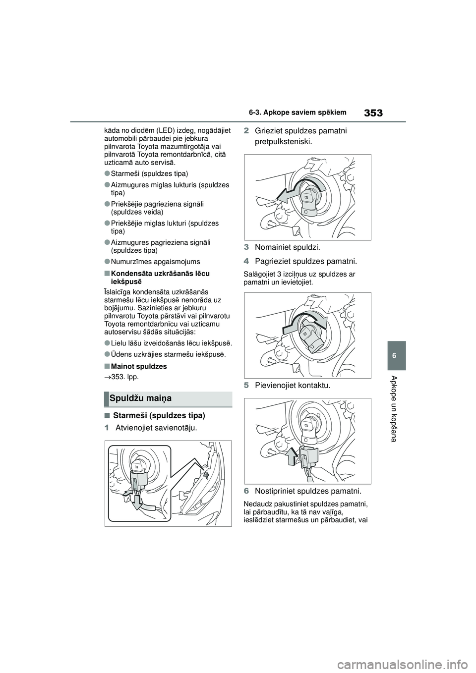 TOYOTA YARIS 2022  Lietošanas Instrukcija (in Latvian) 353
6
Owners Manual_Europe_M52M05_LV
6-3. Apkope saviem spēkiem
Apkope un kopšana
kā da no diod ēm (LED) izdeg, nog ādājiet 
automobili p ārbaudei pie jebkura 
pilnvarota Toyota mazumtirgot āj