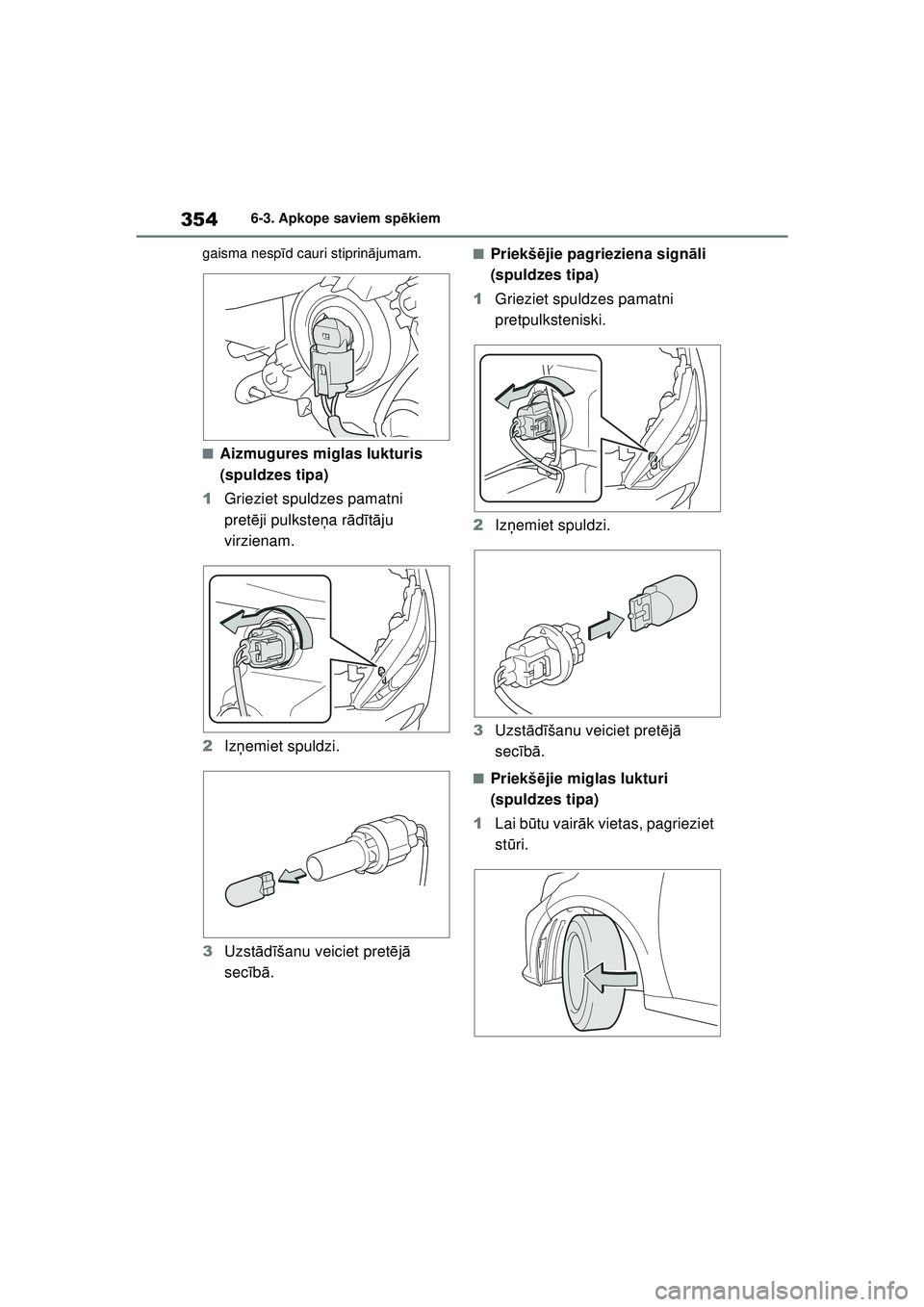 TOYOTA YARIS 2022  Lietošanas Instrukcija (in Latvian) 354
Owners Manual_Europe_M52M05_LV
6-3. Apkope saviem spēkiem
gaisma nespī d cauri stiprinājumam.
■Aizmugures miglas lukturis 
(spuldzes tipa)
1 Grieziet spuldzes pamatni 
pret ēji pulkste ņa r