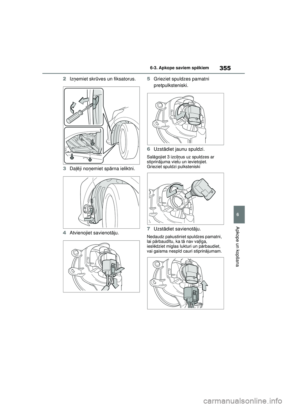 TOYOTA YARIS 2022  Lietošanas Instrukcija (in Latvian) 355
6
Owners Manual_Europe_M52M05_LV
6-3. Apkope saviem spēkiem
Apkope un kopšana
2 Izņemiet skr ūves un fiksatorus.
3 Daļēji no ņemiet sp ārna ieliktni.
4 Atvienojiet savienot āju. 5
Griezie