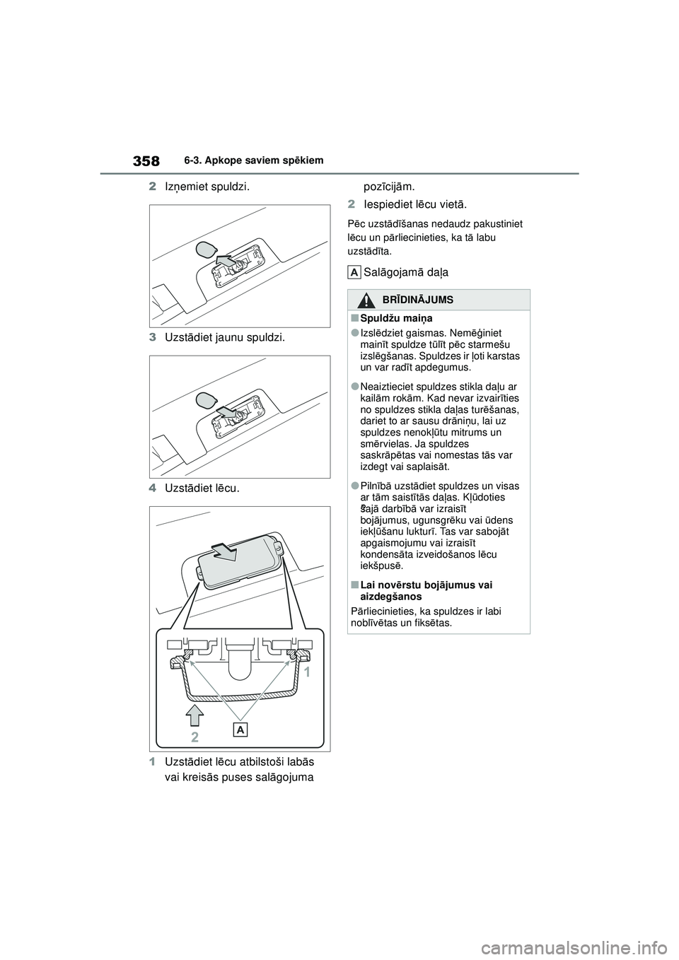 TOYOTA YARIS 2022  Lietošanas Instrukcija (in Latvian) 358
Owners Manual_Europe_M52M05_LV
6-3. Apkope saviem spēkiem
2 Izņemiet spuldzi.
3 Uzst ādiet jaunu spuldzi.
4 Uzst ādiet l ēcu.
1 Uzst ādiet l ēcu atbilstoši lab ās 
vai kreisā s puses sal