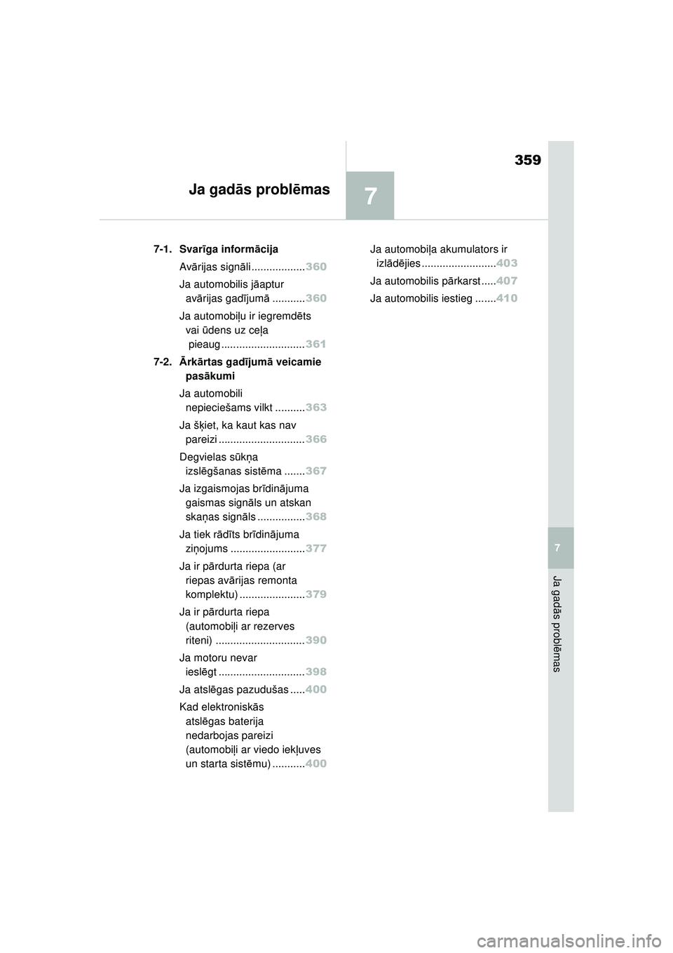 TOYOTA YARIS 2022  Lietošanas Instrukcija (in Latvian) 7
359
Owners Manual_Europe_M52M05_LV
7
Ja gadās probl ēmas
Ja gad ās probl ēmas
7-1. Svar īga inform ācija
Av ārijas sign āli .................. 360
Ja automobilis j āaptur 
av ārijas gad ī