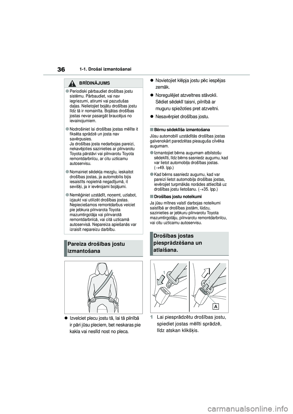 TOYOTA YARIS 2022  Lietošanas Instrukcija (in Latvian) 36
Owners Manual_Europe_M52M05_LV
1-1. Drošai izmantošanai
Izvelciet plecu jostu tā, lai t ā piln īb ā  
ir p āri j ūsu pleciem, bet neskaras pie 
kakla vai nesl īd nost no pleca.
Novie