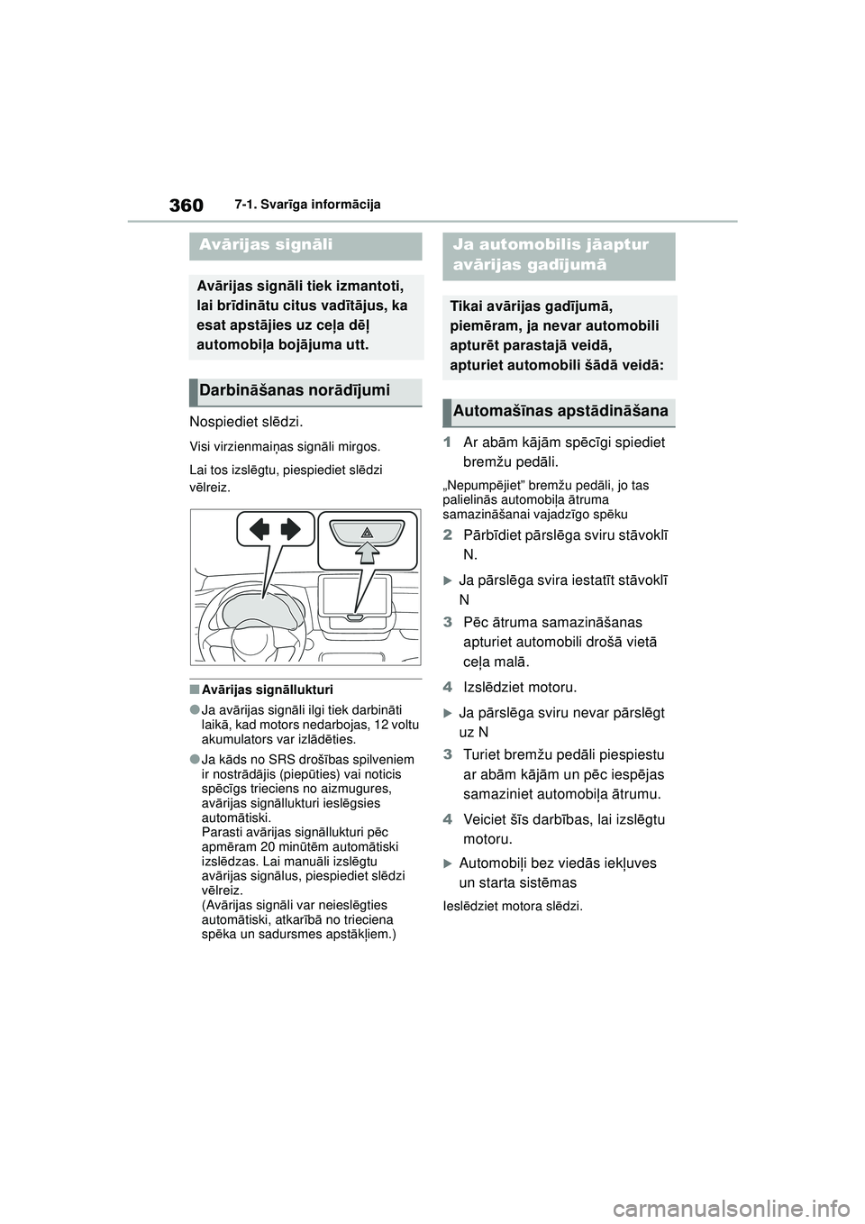 TOYOTA YARIS 2022  Lietošanas Instrukcija (in Latvian) 360
Owners Manual_Europe_M52M05_LV
7-1. Svarīga inform ācija
7-1.Svar īga inform āc ija
Nospiediet sl ēdzi.
Visi virzienmai ņas sign āli mirgos.
Lai tos izsl ēgtu, piespiediet sl ēdzi 
v ē l