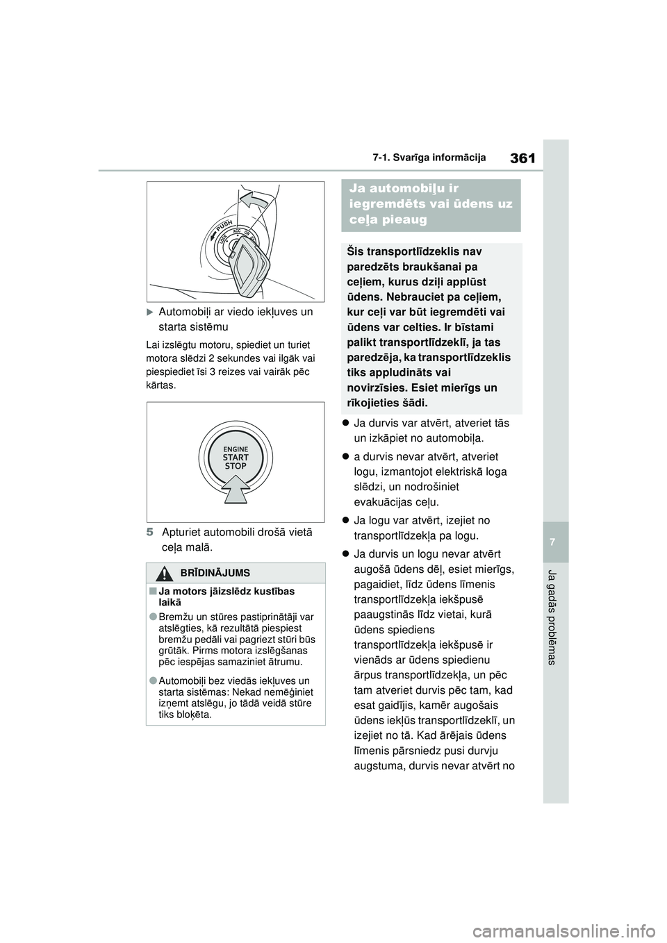 TOYOTA YARIS 2022  Lietošanas Instrukcija (in Latvian) 361
7
Owners Manual_Europe_M52M05_LV
7-1. Svarīga inform ācija
Ja gad ās probl ēmas
�XAutomobi ļi ar viedo iek ļuves un 
starta sist ēmu
Lai izsl ēgtu motoru, spiediet un turiet 
motora sl ēd