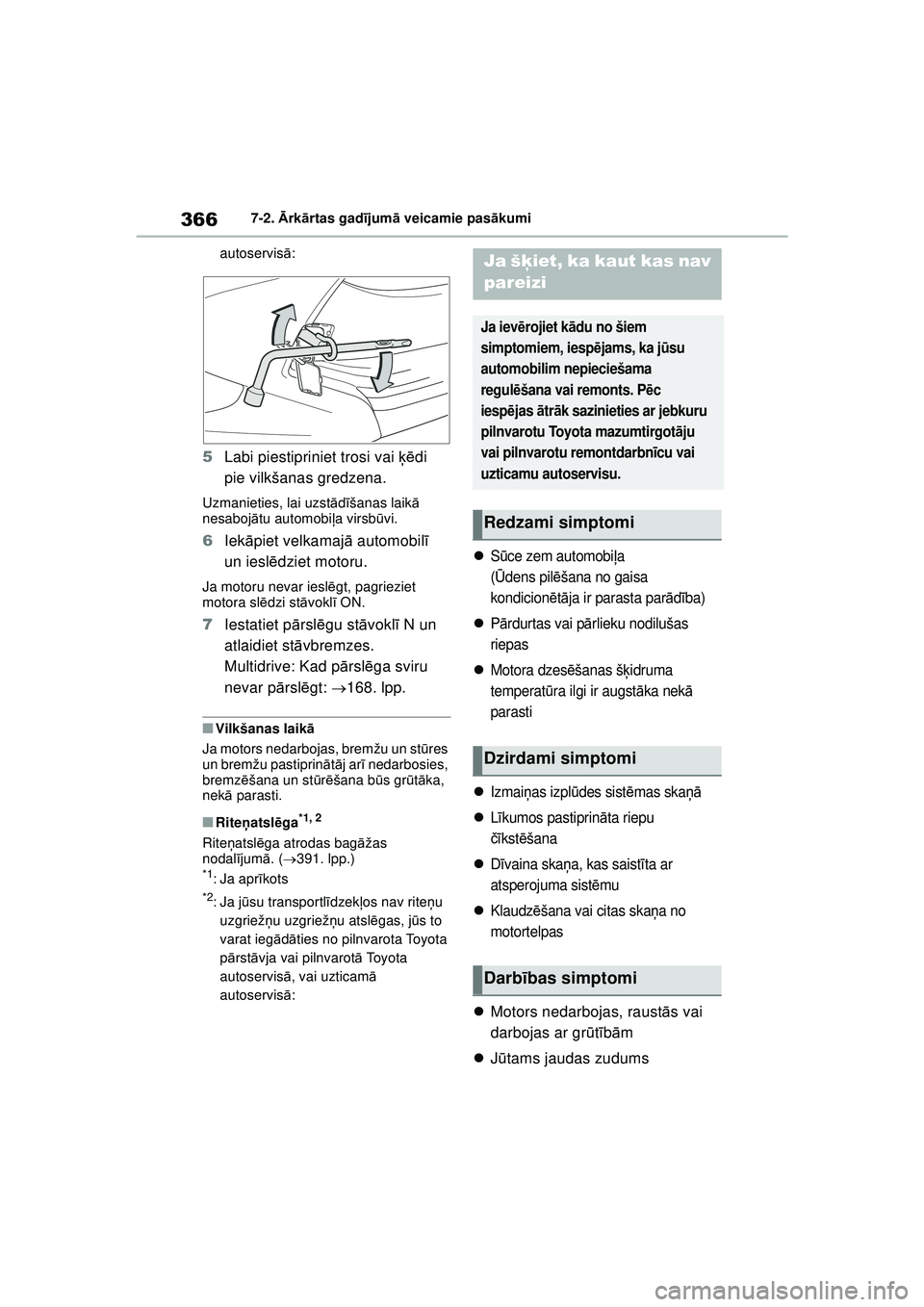 TOYOTA YARIS 2022  Lietošanas Instrukcija (in Latvian) 366
Owners Manual_Europe_M52M05_LV
7-2. Ārk ārtas gad ījum ā veicamie pas ākumi
autoservis ā:
5 Labi piestipriniet trosi vai  ķēdi 
pie vilkšanas gredzena.
Uzmanieties, lai uzst ādīšanas l