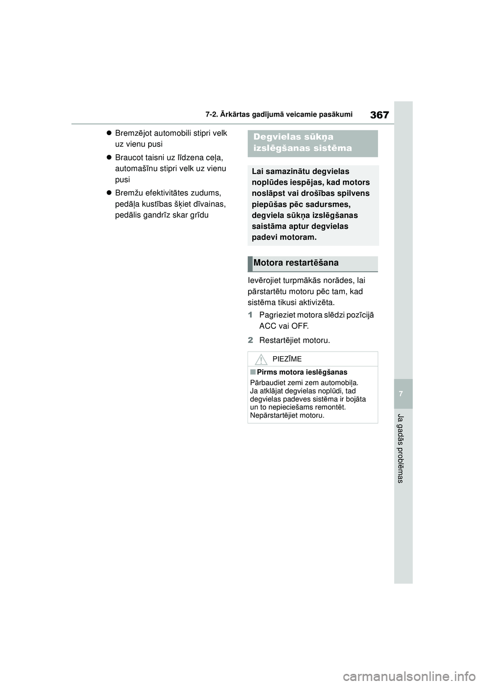 TOYOTA YARIS 2022  Lietošanas Instrukcija (in Latvian) 367
7
Owners Manual_Europe_M52M05_LV
7-2. Ārk ārtas gad ījum ā veicamie pas ākumi
Ja gad ās probl ēmas
 Bremz ējot automobili stipri velk 
uz vienu pusi
 Braucot taisni uz l īdzena ce 