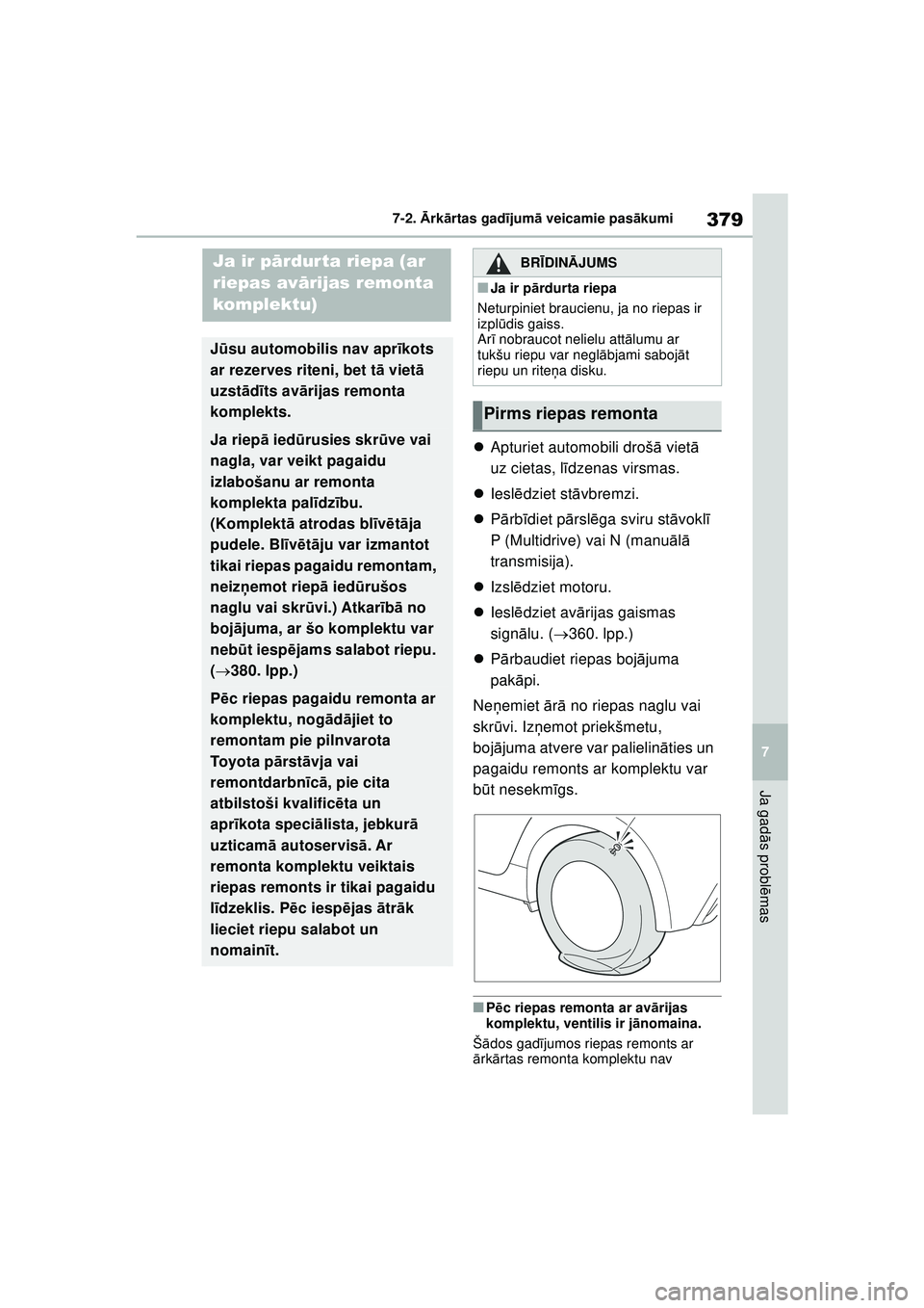 TOYOTA YARIS 2022 Lietošanas Instrukcija (in Latvian) 379
7
Owners Manual_Europe_M52M05_LV
7-2. Ārk ārtas gad ījum ā veicamie pas ākumi
Ja gad ās probl ēmas
Apturiet automobili droš ā viet ā
uz cietas, l īdzenas virsmas.
Iesl ēdziet TOYOTA YARIS 2022 Lietošanas Instrukcija (in Latvian) 379
7
Owners Manual_Europe_M52M05_LV
7-2. Ārk ārtas gad ījum ā veicamie pas ākumi
Ja gad ās probl ēmas
Apturiet automobili droš ā viet ā
uz cietas, l īdzenas virsmas.
Iesl ēdziet