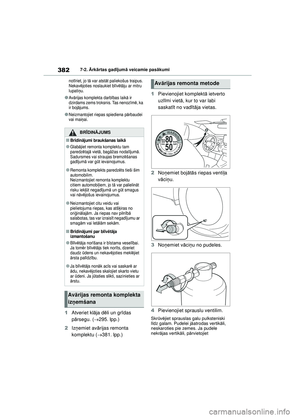 TOYOTA YARIS 2022  Lietošanas Instrukcija (in Latvian) 382
Owners Manual_Europe_M52M05_LV
7-2. Ārk ārtas gad ījum ā veicamie pas ākumi
not īriet, jo t ā var atst āt paliekošus traipus. 
Nekav ējoties noslaukiet bl īvē tā ju ar mitru 
lupati 
