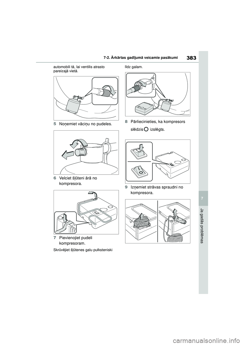 TOYOTA YARIS 2022  Lietošanas Instrukcija (in Latvian) 383
7
Owners Manual_Europe_M52M05_LV
7-2. Ārk ārtas gad ījum ā veicamie pas ākumi
Ja gad ās probl ēmas
automobili t ā, lai ventilis atrasto 
pareizaj ā viet ā.
5 Noņemiet v āci ņu no pude