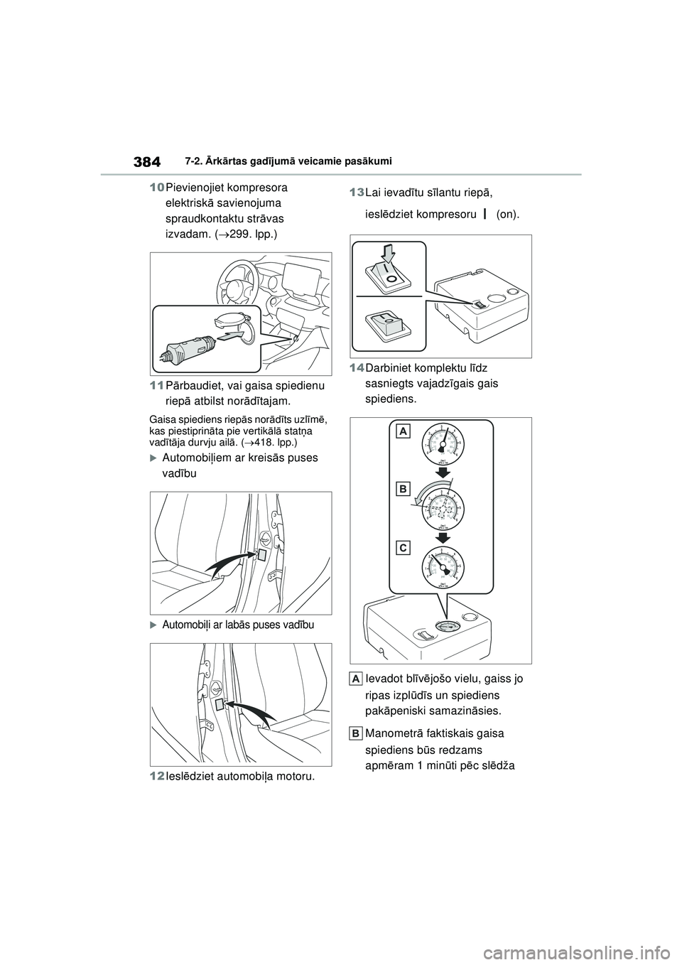 TOYOTA YARIS 2022  Lietošanas Instrukcija (in Latvian) 384
Owners Manual_Europe_M52M05_LV
7-2. Ārk ārtas gad ījum ā veicamie pas ākumi
10 Pievienojiet kompresora 
elektrisk ā savienojuma 
spraudkontaktu str āvas 
izvadam. ( 299. lpp.)
11 Pārbau