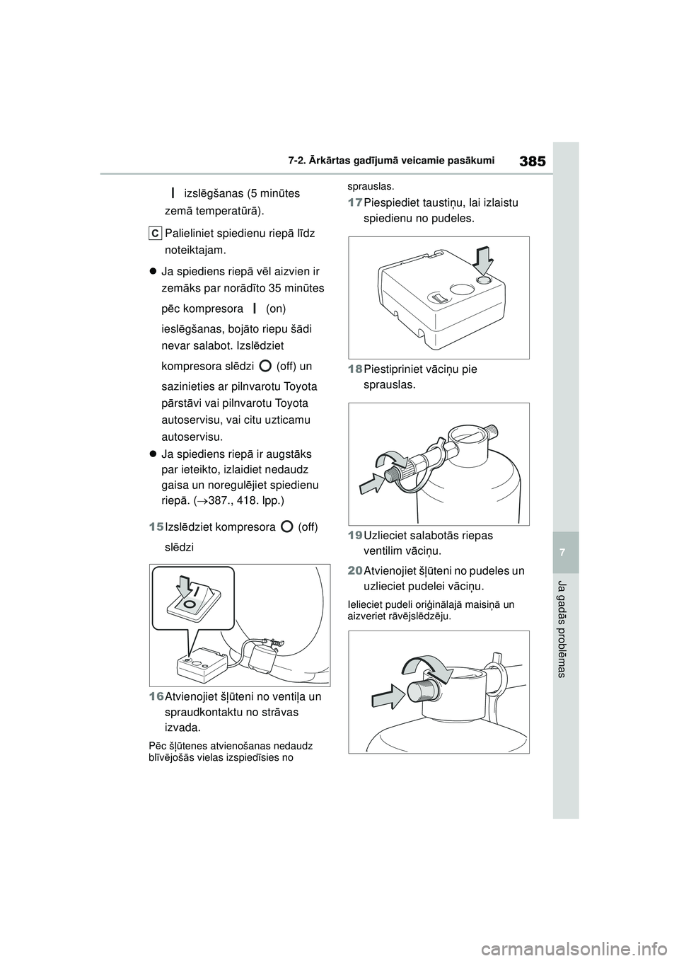 TOYOTA YARIS 2022  Lietošanas Instrukcija (in Latvian) 385
7
Owners Manual_Europe_M52M05_LV
7-2. Ārk ārtas gad ījum ā veicamie pas ākumi
Ja gad ās probl ēmas
 izsl ēgšanas (5 min ūtes 
zem ā temperat ūrā ).
Palieliniet spiedienu riep ā līdz