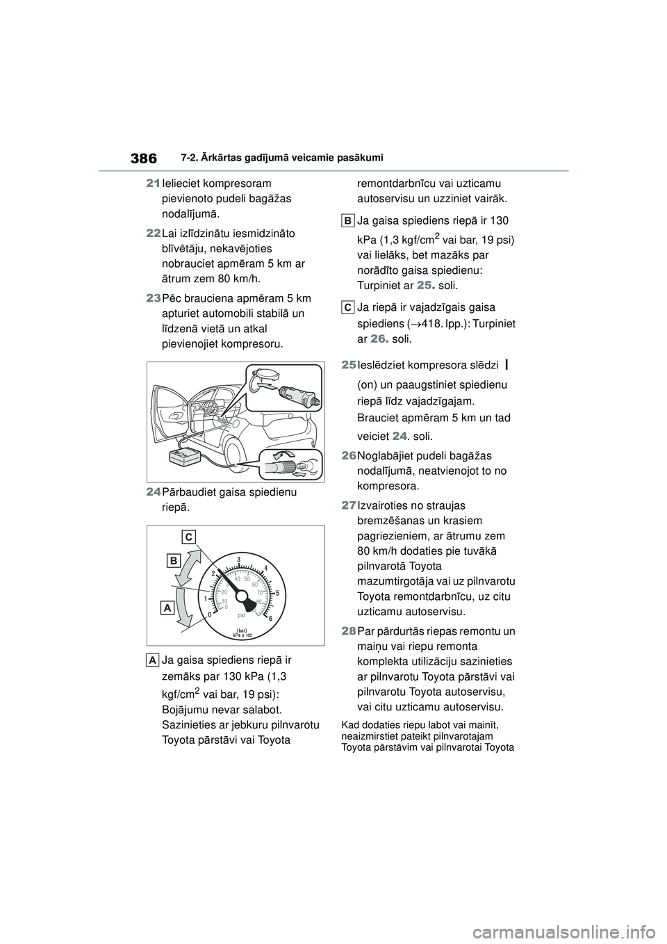 TOYOTA YARIS 2022  Lietošanas Instrukcija (in Latvian) 386
Owners Manual_Europe_M52M05_LV
7-2. Ārk ārtas gad ījum ā veicamie pas ākumi
21 Ielieciet kompresoram 
pievienoto pudeli bag āžas 
nodal ījum ā.
22 Lai izl īdzin ātu iesmidzin āto 
bl 