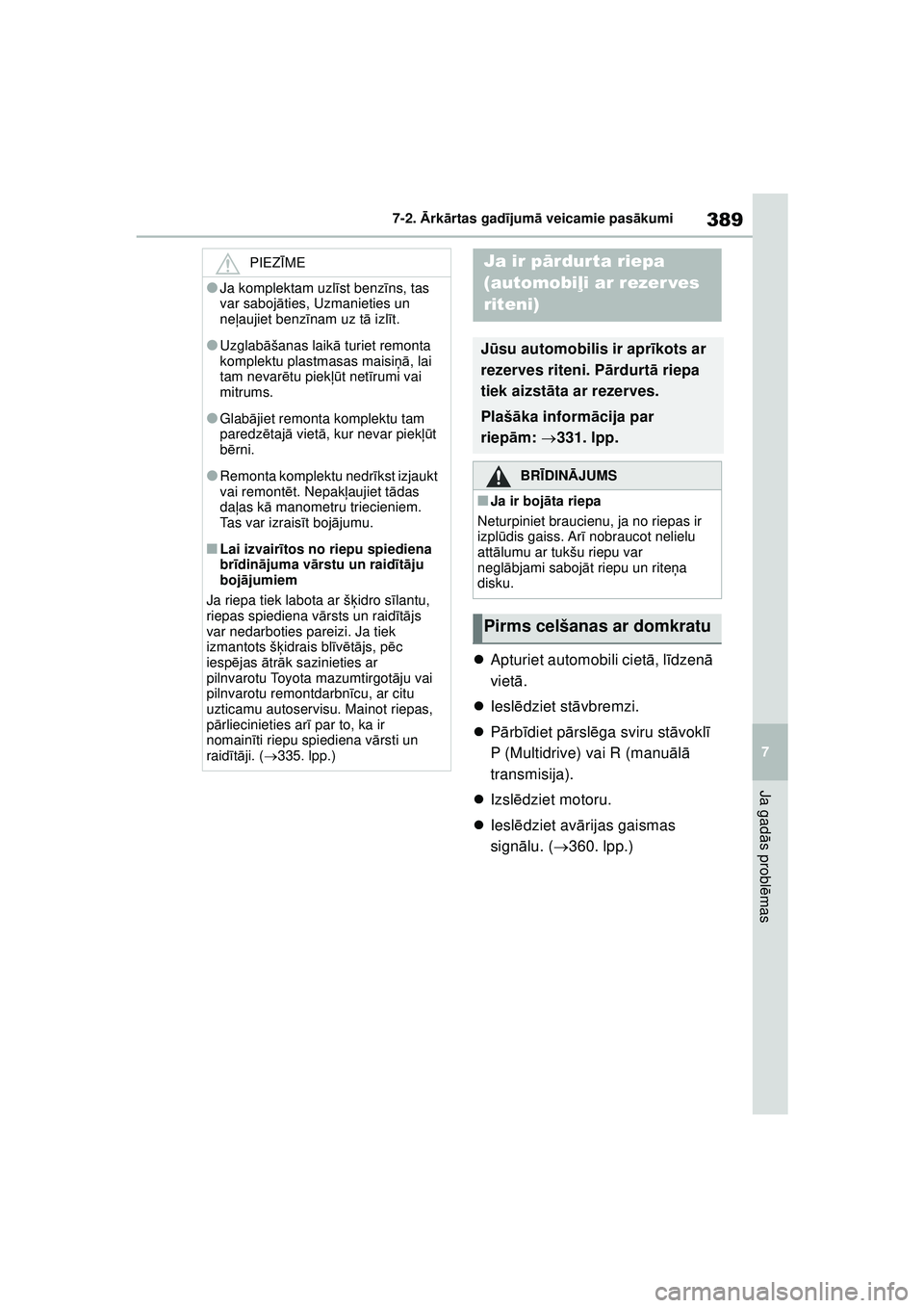 TOYOTA YARIS 2022  Lietošanas Instrukcija (in Latvian) 389
7
Owners Manual_Europe_M52M05_LV
7-2. Ārk ārtas gad ījum ā veicamie pas ākumi
Ja gad ās probl ēmas
 Apturiet automobili ciet ā, l īdzenā  
viet ā.
 Iesl ēdziet st āvbremzi.
 