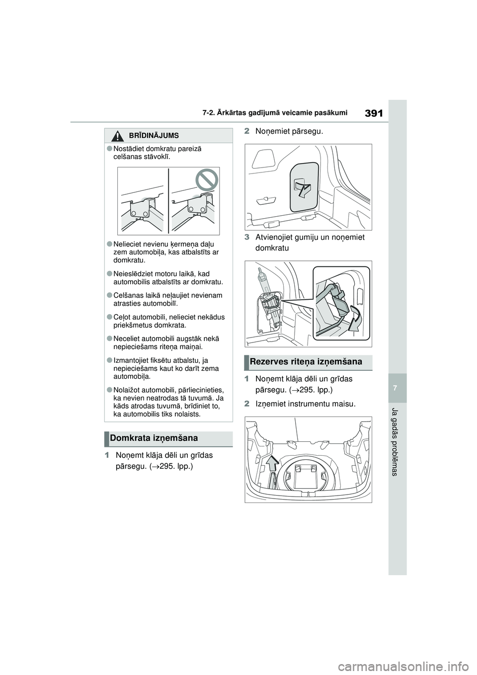 TOYOTA YARIS 2022 Lietošanas Instrukcija (in Latvian) 391
7
Owners Manual_Europe_M52M05_LV
7-2. Ārk ārtas gad ījum ā veicamie pas ākumi
Ja gad ās probl ēmas
1 Noņemt kl āja d ēli un gr īdas
p ārsegu. ( 295. lpp.) 2
Noņemiet pā rsegu.
3 TOYOTA YARIS 2022 Lietošanas Instrukcija (in Latvian) 391
7
Owners Manual_Europe_M52M05_LV
7-2. Ārk ārtas gad ījum ā veicamie pas ākumi
Ja gad ās probl ēmas
1 Noņemt kl āja d ēli un gr īdas
p ārsegu. ( 295. lpp.) 2
Noņemiet pā rsegu.
3