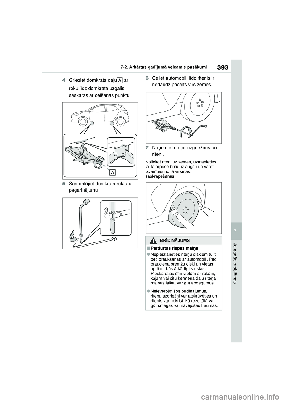 TOYOTA YARIS 2022 Lietošanas Instrukcija (in Latvian) 393
7
Owners Manual_Europe_M52M05_LV
7-2. Ārk ārtas gad ījum ā veicamie pas ākumi
Ja gad ās probl ēmas
4 Grieziet domkrata da ļu ar
roku l īdz domkrata uzgalis
saskaras ar celšanas punktu. TOYOTA YARIS 2022 Lietošanas Instrukcija (in Latvian) 393
7
Owners Manual_Europe_M52M05_LV
7-2. Ārk ārtas gad ījum ā veicamie pas ākumi
Ja gad ās probl ēmas
4 Grieziet domkrata da ļu ar
roku l īdz domkrata uzgalis
saskaras ar celšanas punktu.