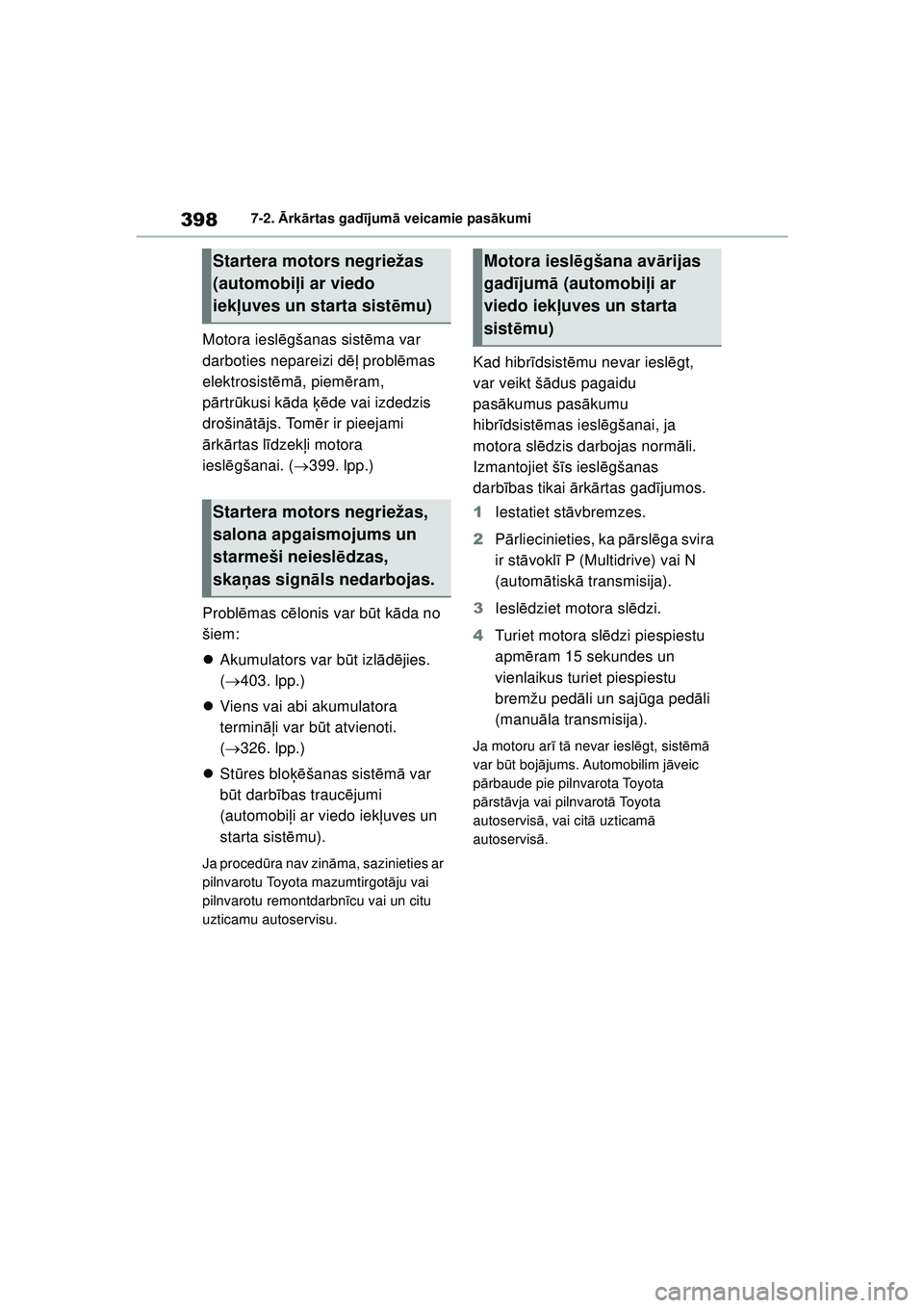 TOYOTA YARIS 2022 Lietošanas Instrukcija (in Latvian) 398
Owners Manual_Europe_M52M05_LV
7-2. Ārk ārtas gad ījum ā veicamie pas ākumi
Motora iesl ēgšanas sist ēma var
darboties nepareizi d ēļ probl ēmas
elektrosist ēm ā, piem ēram,
p ār TOYOTA YARIS 2022 Lietošanas Instrukcija (in Latvian) 398
Owners Manual_Europe_M52M05_LV
7-2. Ārk ārtas gad ījum ā veicamie pas ākumi
Motora iesl ēgšanas sist ēma var
darboties nepareizi d ēļ probl ēmas
elektrosist ēm ā, piem ēram,
p ār