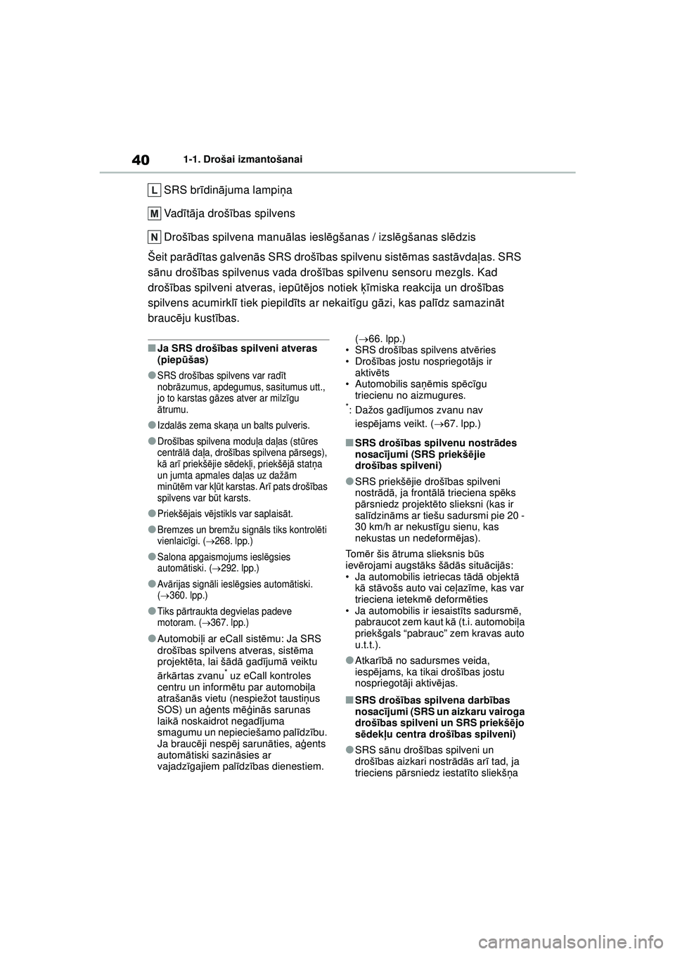 TOYOTA YARIS 2022  Lietošanas Instrukcija (in Latvian) 40
Owners Manual_Europe_M52M05_LV
1-1. Drošai izmantošanai
SRS brīdinā juma lampi ņa
Va d ītā ja droš ības spilvens
Droš ības spilvena manu ālas iesl ēgšanas / izsl ēgšanas sl ēdzis
