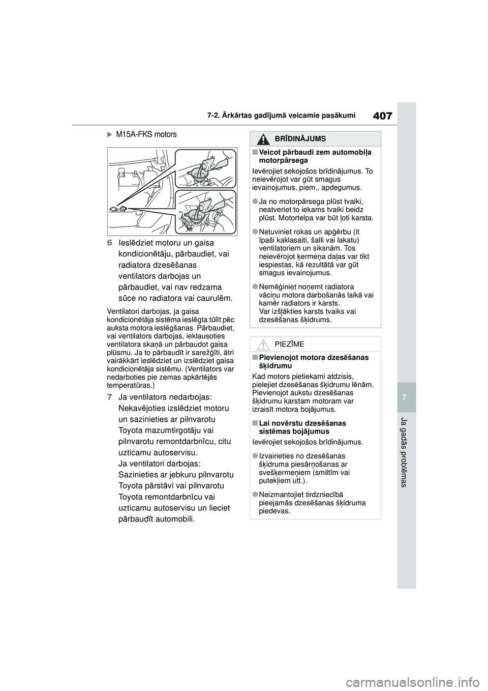 TOYOTA YARIS 2022  Lietošanas Instrukcija (in Latvian) 407
7
Owners Manual_Europe_M52M05_LV
7-2. Ārk ārtas gad ījum ā veicamie pas ākumi
Ja gad ās probl ēmas
�XM15A-FKS motors
6 Iesl ēdziet motoru un gaisa 
kondicion ētā ju, p ārbaudiet, vai 
r