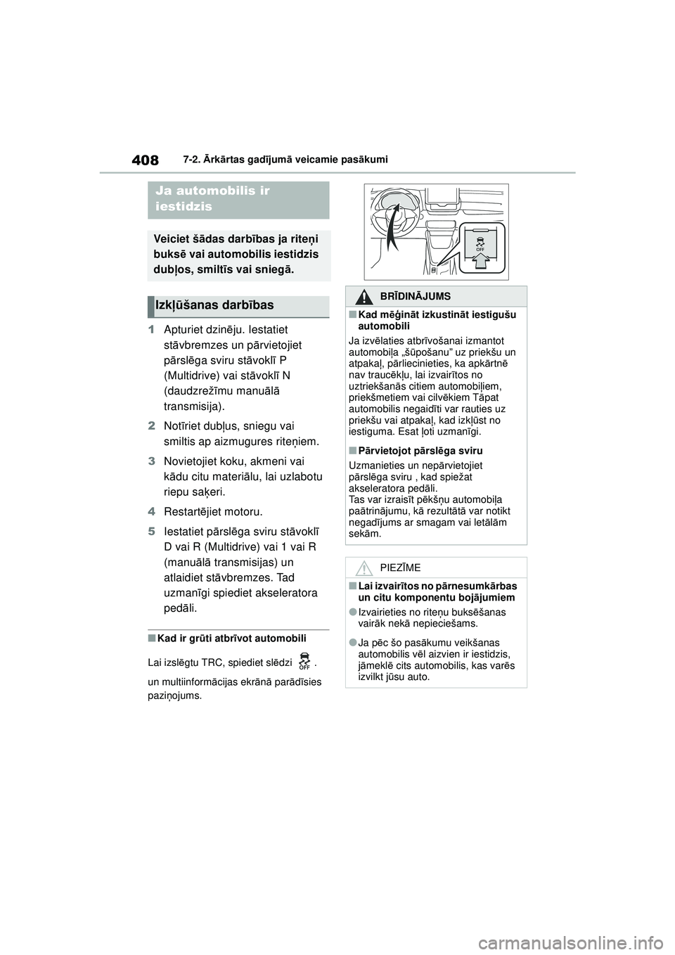 TOYOTA YARIS 2022  Lietošanas Instrukcija (in Latvian) 408
Owners Manual_Europe_M52M05_LV
7-2. Ārk ārtas gad ījum ā veicamie pas ākumi
1 Apturiet dzinē ju. Iestatiet 
st āvbremzes un p ārvietojiet 
p ārsl ēga sviru st āvokl ī P 
(Multidrive) v