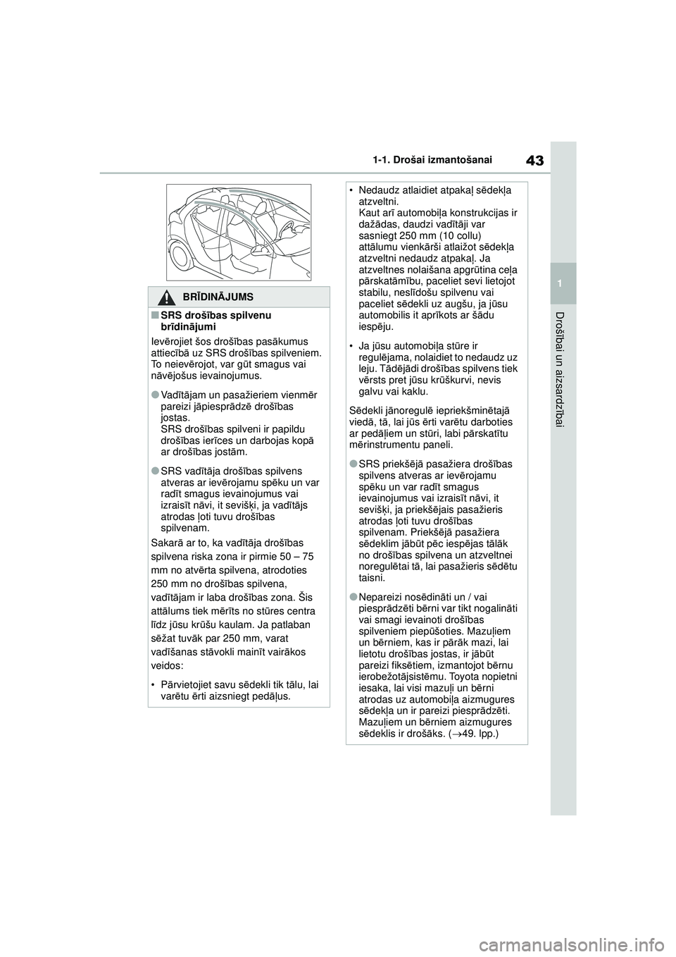 TOYOTA YARIS 2022  Lietošanas Instrukcija (in Latvian) 43
1
Owners Manual_Europe_M52M05_LV
1-1. Drošai izmantošanai
Drošībai un aizsardz ībaiBRĪ DINĀ JUMS
■SRS droš ības spilvenu 
br īdinā jumi
Iev ērojiet šos droš ības pas ākumus 
attie