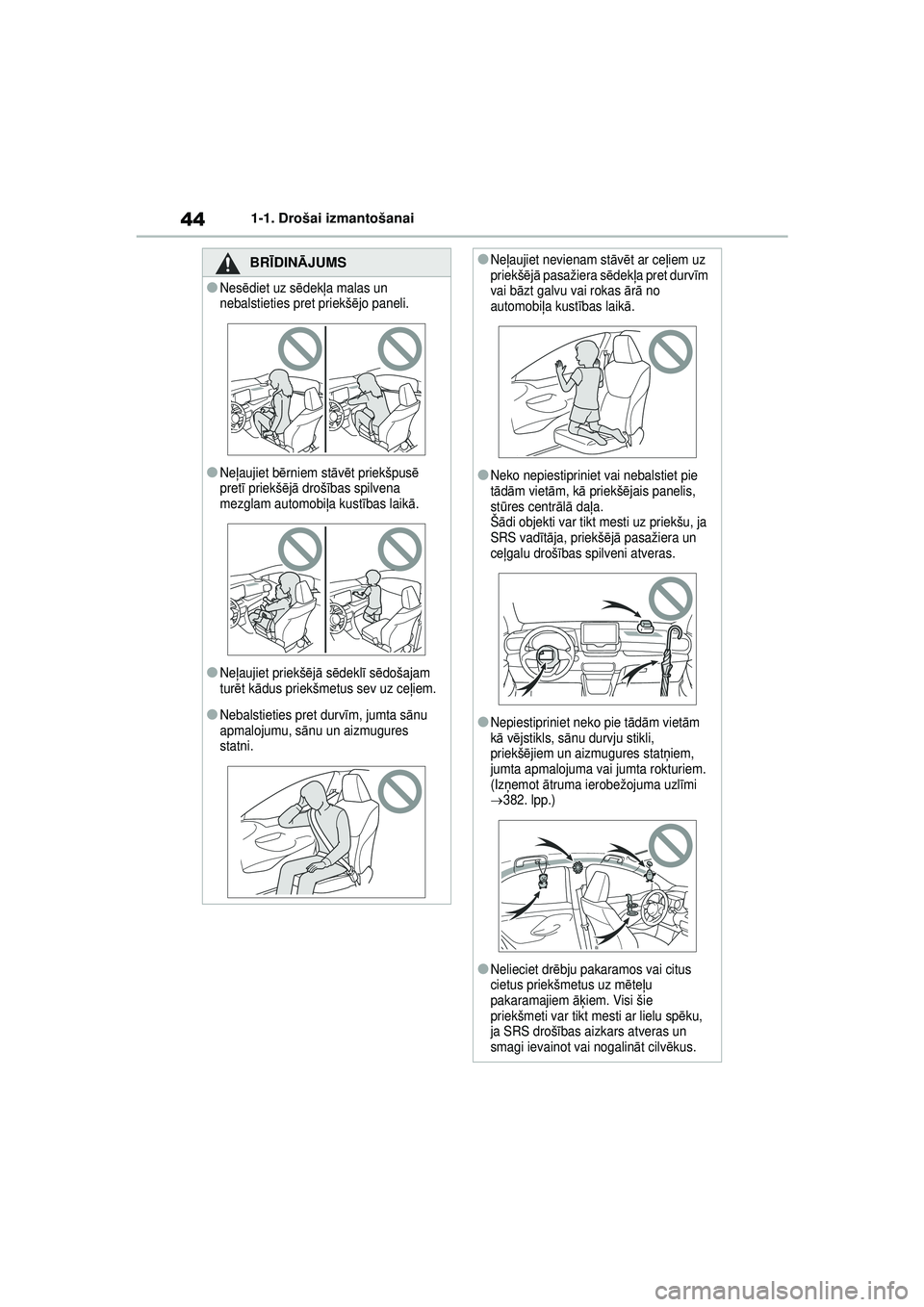TOYOTA YARIS 2022  Lietošanas Instrukcija (in Latvian) 44
Owners Manual_Europe_M52M05_LV
1-1. Drošai izmantošanai
BRĪDINĀ JUMS
●Nesēdiet uz s ēdek ļa malas un 
nebalstieties pret priekšē jo paneli.
●Neļaujiet bē rniem stāvē t priekšpus 