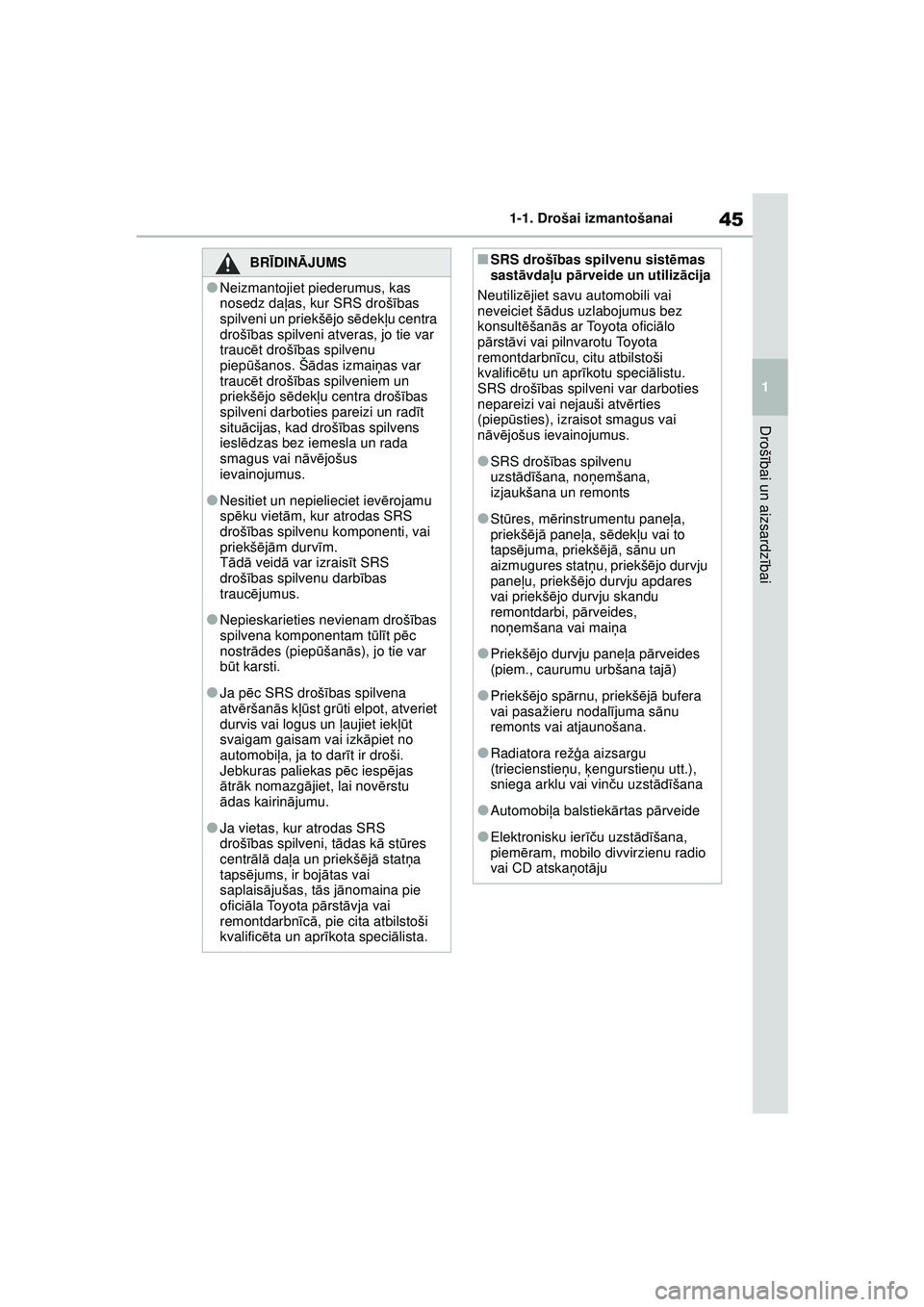 TOYOTA YARIS 2022  Lietošanas Instrukcija (in Latvian) 45
1
Owners Manual_Europe_M52M05_LV
1-1. Drošai izmantošanai
Drošībai un aizsardz ībai
BRĪ DINĀ JUMS
●Neizmantojiet piederumus, kas 
nosedz daļ as, kur SRS droš ības 
spilveni un priekš 