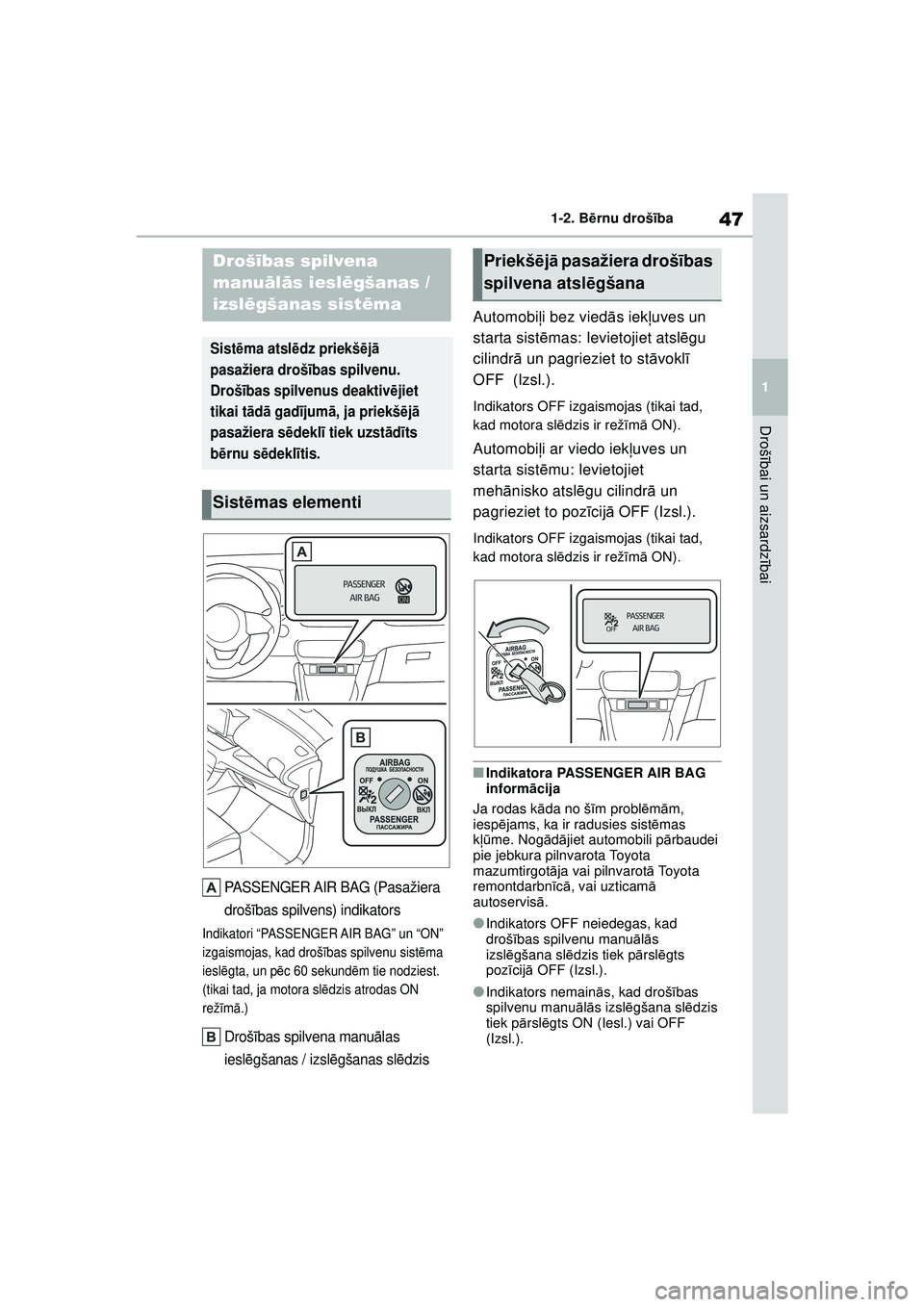 TOYOTA YARIS 2022  Lietošanas Instrukcija (in Latvian) 47
1
Owners Manual_Europe_M52M05_LV
1-2. Bērnu drošī ba
Drošībai un aizsardz ībai
1-2.B ērnu droš ība
PASSENGER AIR BAG (Pasažiera 
droš ības spilvens) indikators
Indikatori “PASSENGER A