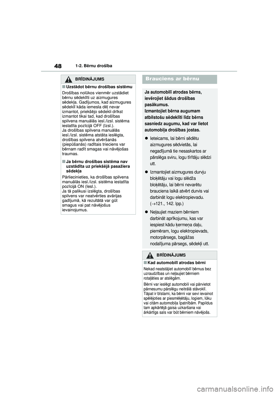 TOYOTA YARIS 2022  Lietošanas Instrukcija (in Latvian) 48
Owners Manual_Europe_M52M05_LV
1-2. Bērnu drošī ba
BRĪDINĀ JUMS
■Uzstādot bē rnu drošī bas sistēmu
Droš ības nol ūkos vienm ēr uzst ādiet 
b ērnu s ēdekl īti uz aizmugures 
s ē