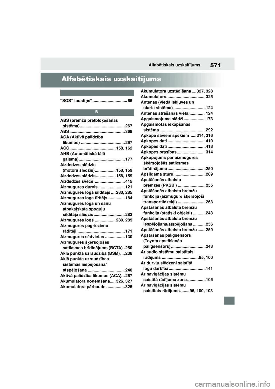 TOYOTA YARIS 2022 Lietošanas Instrukcija (in Latvian) 571
Owners Manual_Europe_M52M05_LV
Alfabētiskais uzskait ījums
Alfab ētiskais uzskait ījums
“SOS” tausti ņš* .............................. 65
B
ABS (bremžu pretblo ķēšanās
sist ēma) TOYOTA YARIS 2022 Lietošanas Instrukcija (in Latvian) 571
Owners Manual_Europe_M52M05_LV
Alfabētiskais uzskait ījums
Alfab ētiskais uzskait ījums
“SOS” tausti ņš* .............................. 65
B
ABS (bremžu pretblo ķēšanās
sist ēma)