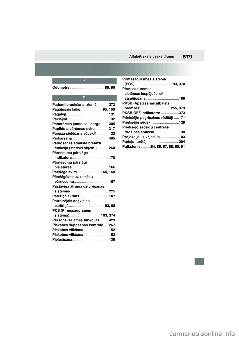 TOYOTA YARIS 2022 Lietošanas Instrukcija (in Latvian) 579
Owners Manual_Europe_M52M05_LV
Alfabētiskais uzskait ījums
O
Odometrs .................................. 86, 90
P
Padomi braukšanai ziem ā........... 273
Pag ājušais laiks .................. TOYOTA YARIS 2022 Lietošanas Instrukcija (in Latvian) 579
Owners Manual_Europe_M52M05_LV
Alfabētiskais uzskait ījums
O
Odometrs .................................. 86, 90
P
Padomi braukšanai ziem ā........... 273
Pag ājušais laiks ..................