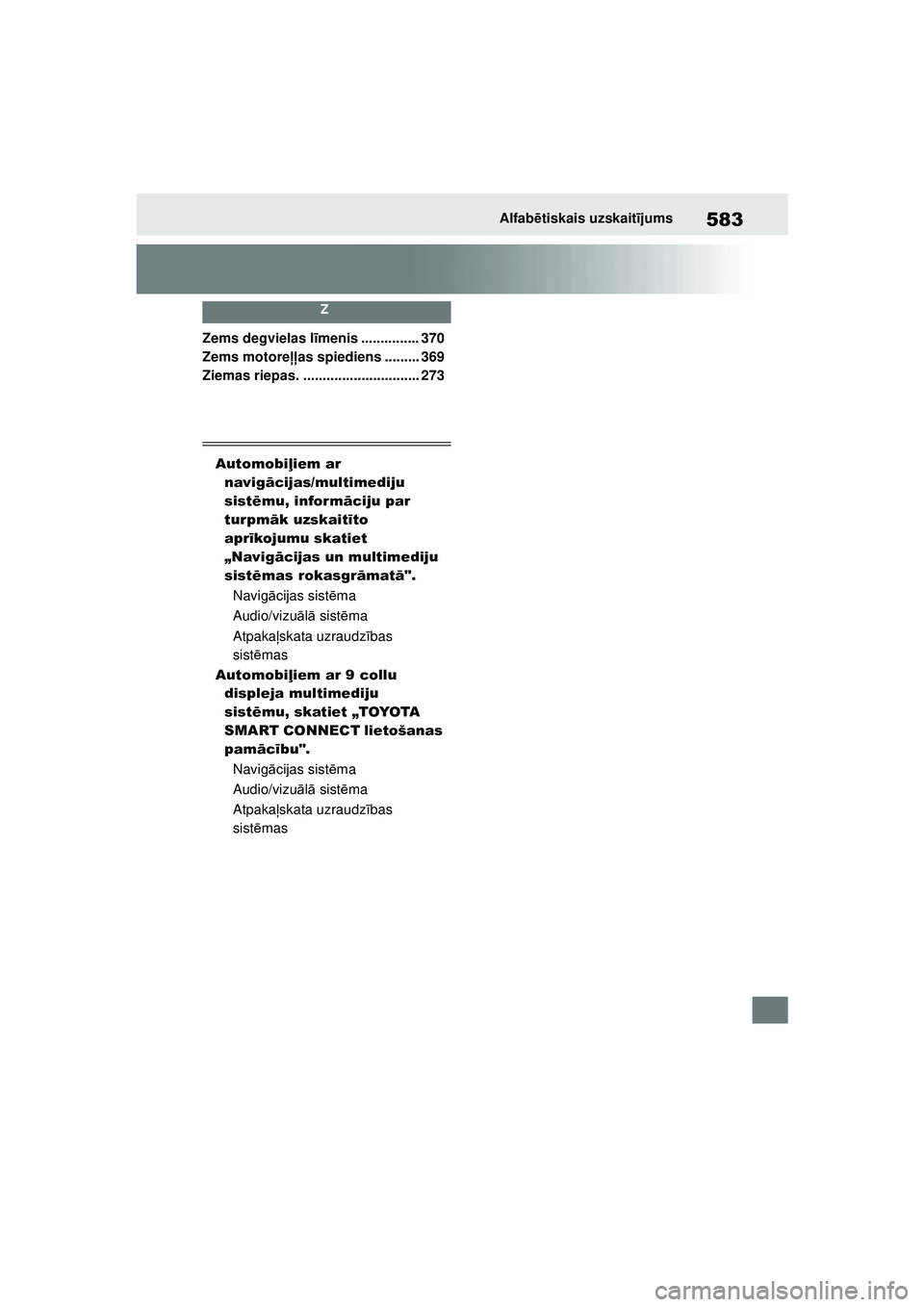 TOYOTA YARIS 2022  Lietošanas Instrukcija (in Latvian) 583
Owners Manual_Europe_M52M05_LV
Alfabētiskais uzskait ījums
Z
Zems degvielas l īmenis ............... 370
Zems motore ļļas spiediens ......... 369
Ziemas riepas. ..............................