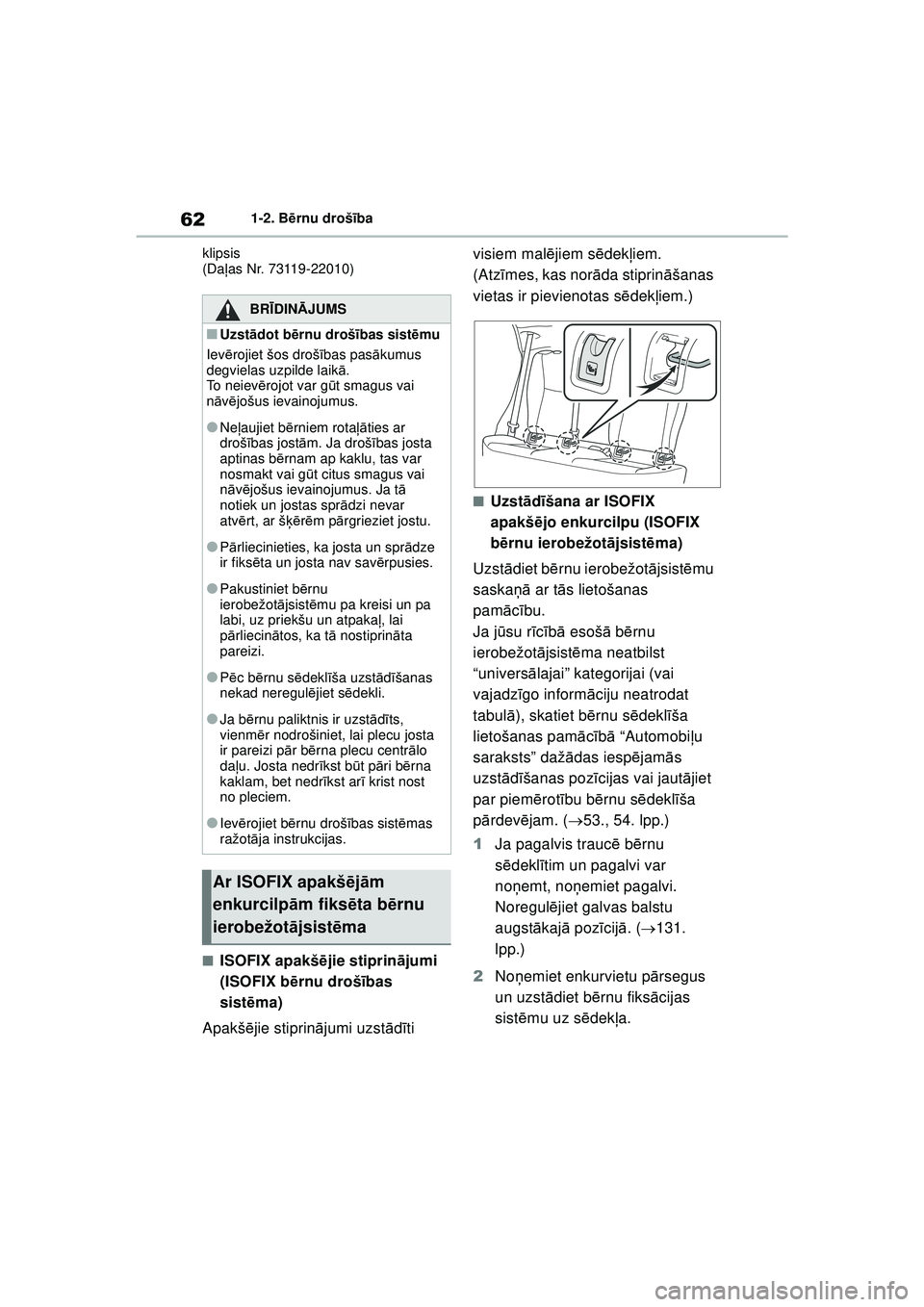 TOYOTA YARIS 2022  Lietošanas Instrukcija (in Latvian) 62
Owners Manual_Europe_M52M05_LV
1-2. Bērnu drošī ba
klipsis
(Da ļas Nr. 73119-22010)
■ISOFIX apakšē jie stiprinājumi 
(ISOFIX b ērnu droš ības 
sist ēma)
Apakš ējie stiprin ājumi uzs
