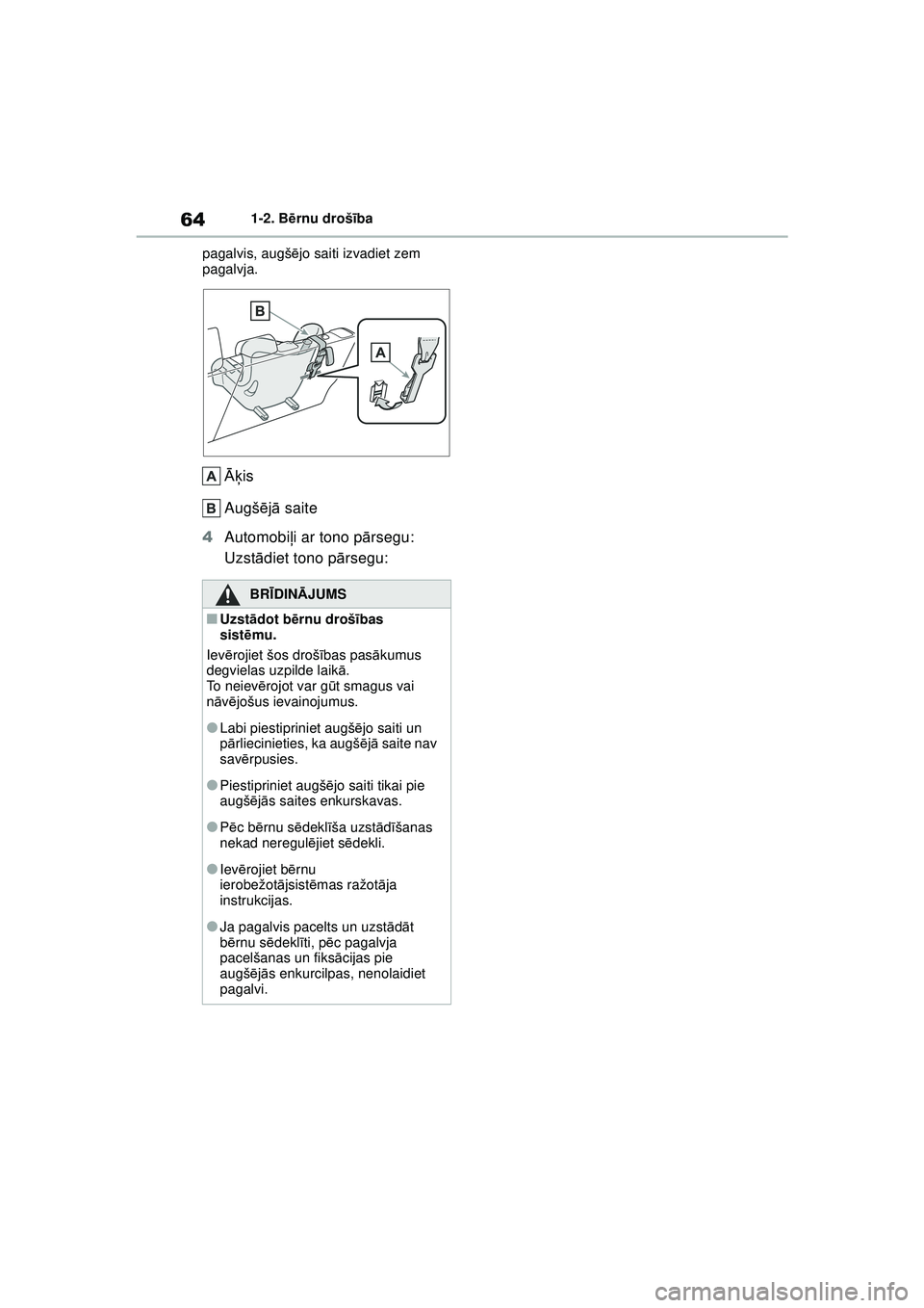 TOYOTA YARIS 2022  Lietošanas Instrukcija (in Latvian) 64
Owners Manual_Europe_M52M05_LV
1-2. Bērnu drošī ba
pagalvis, augš ējo saiti izvadiet zem 
pagalvja.
Āķ is
Augš ējā  saite
4 Automobi ļi ar tono pā rsegu: 
Uzst ādiet tono pā rsegu:
BR