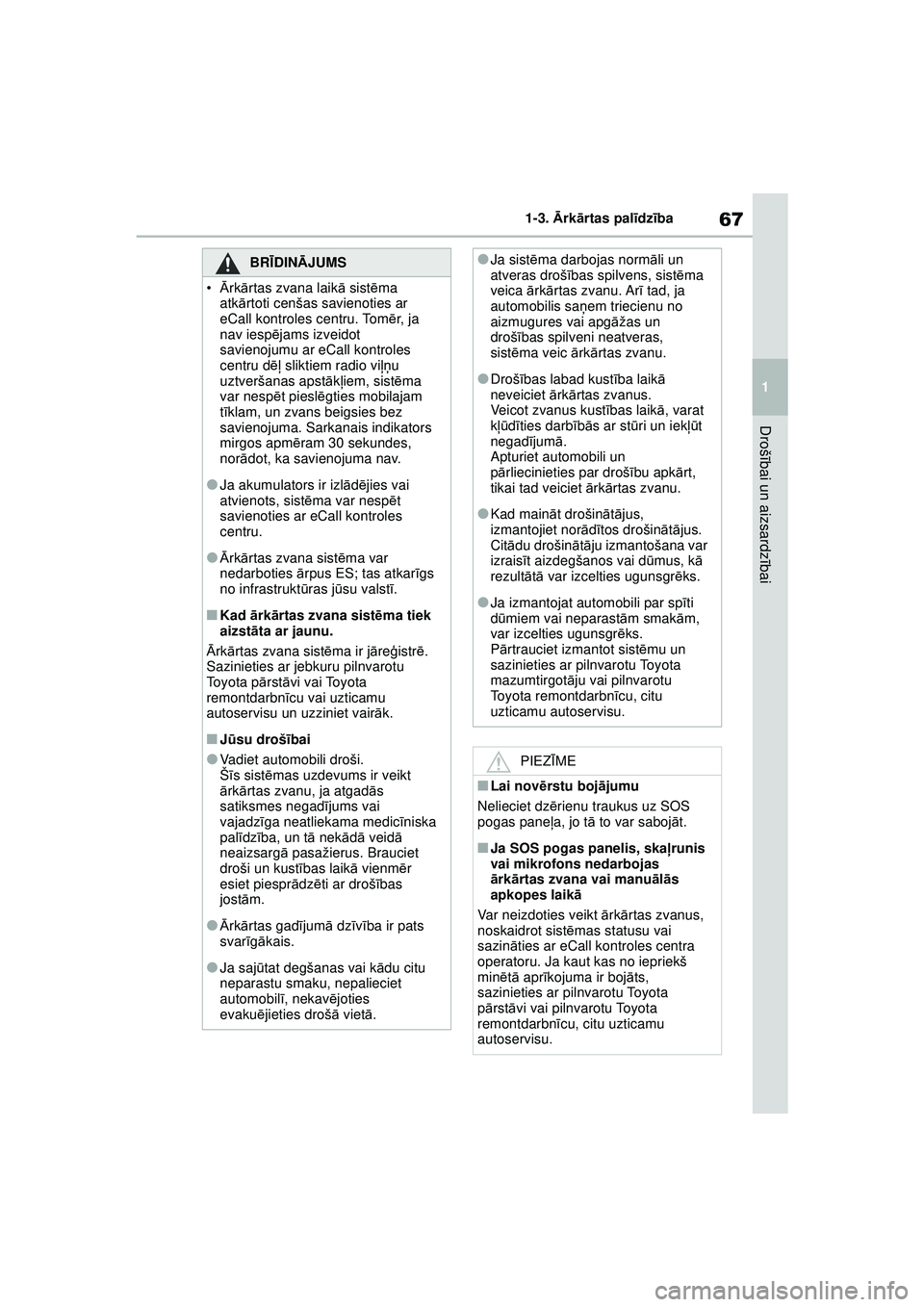 TOYOTA YARIS 2022  Lietošanas Instrukcija (in Latvian) 67
1
Owners Manual_Europe_M52M05_LV
1-3. Ārk ārtas pal īdz ība
Droš ībai un aizsardz ībai
BRĪ DINĀ JUMS
•Ārk ārtas zvana laik ā sist ēma 
atk ārtoti cenšas savienoties ar 
eCall kontr