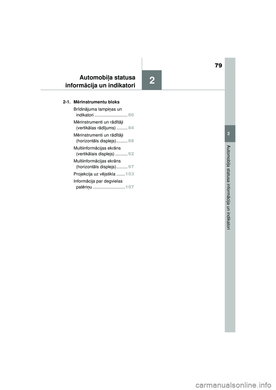 TOYOTA YARIS 2022  Lietošanas Instrukcija (in Latvian) 2
79
Owners Manual_Europe_M52M05_LV
2
Automobiļa statusa inform ācija un indikatori
Automobi ļa statusa
inform ācija un indikatori
2-1. M ērinstrumentu bloks
Br īdinā juma lampi ņas un 
indika