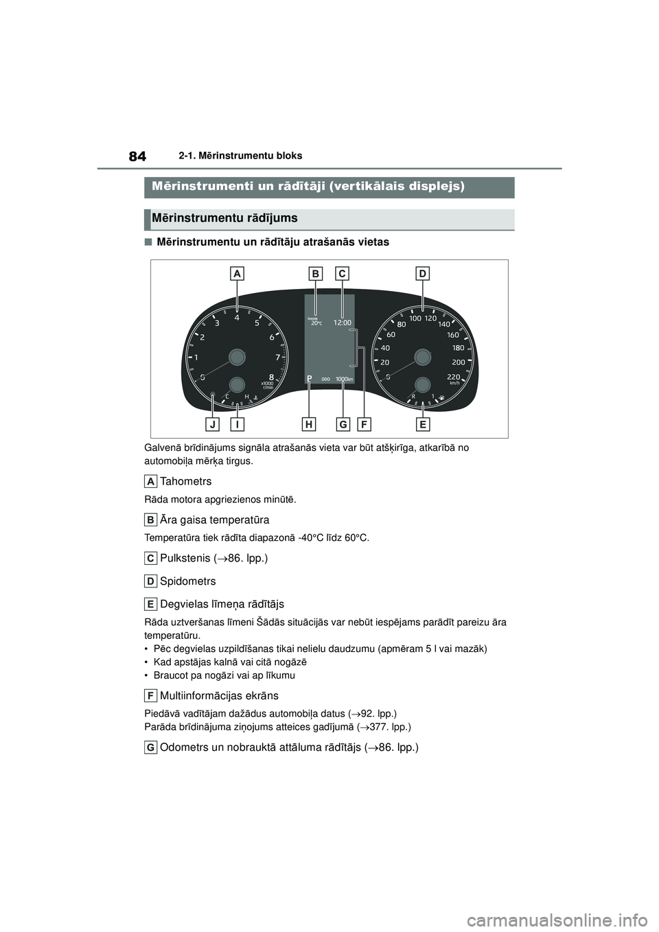 TOYOTA YARIS 2022  Lietošanas Instrukcija (in Latvian) 84
Owners Manual_Europe_M52M05_LV
2-1. Mērinstrumentu bloks
■M ērinstrumentu un r ād īt ā ju atrašan ās vietas
Galven ā br īdin ājums sign āla atrašan ās vieta var b ūt atš ķir īga,
