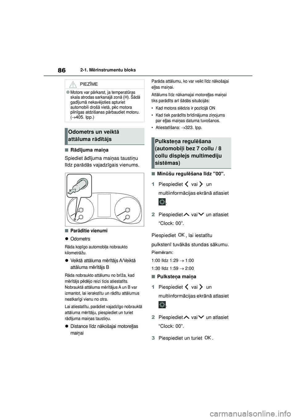 TOYOTA YARIS 2022  Lietošanas Instrukcija (in Latvian) 86
Owners Manual_Europe_M52M05_LV
2-1. Mērinstrumentu bloks
■R ād ījuma mai ņa
Spiediet  ādījuma mai ņas tausti ņu 
l ī dz par ādās vajadzī gais vienums.
■Parādī tie vienumi
Odome
